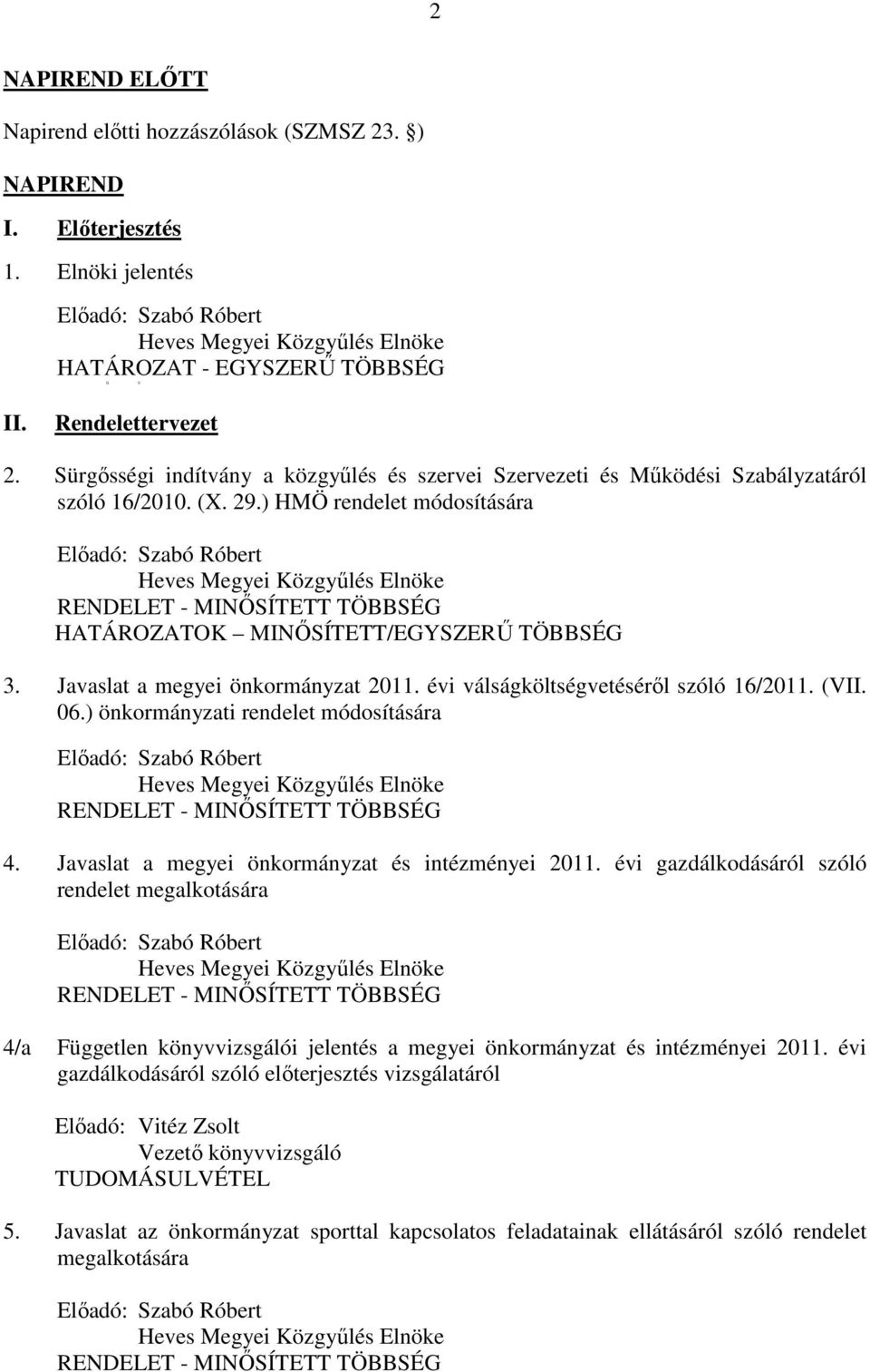 ) HMÖ rendelet módosítására Előadó: Heves Megyei Közgyűlés Elnöke RENDELET - MINŐSÍTETT TÖBBSÉG HATÁROZATOK MINŐSÍTETT/EGYSZERŰ TÖBBSÉG 3. Javaslat a megyei önkormányzat 2011.