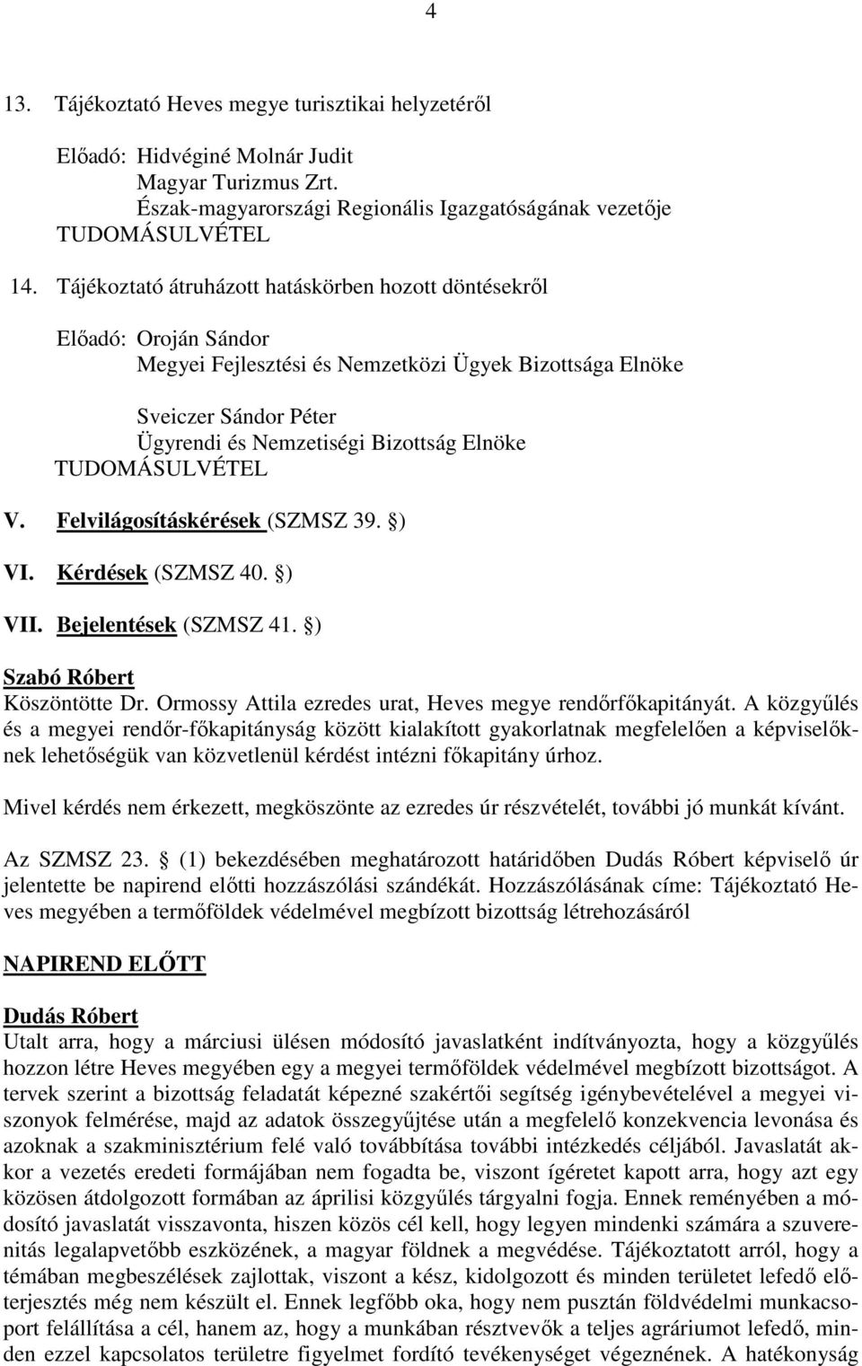 TUDOMÁSULVÉTEL V. Felvilágosításkérések (SZMSZ 39. ) VI. Kérdések (SZMSZ 40. ) VII. Bejelentések (SZMSZ 41. ) Köszöntötte Dr. Ormossy Attila ezredes urat, Heves megye rendőrfőkapitányát.