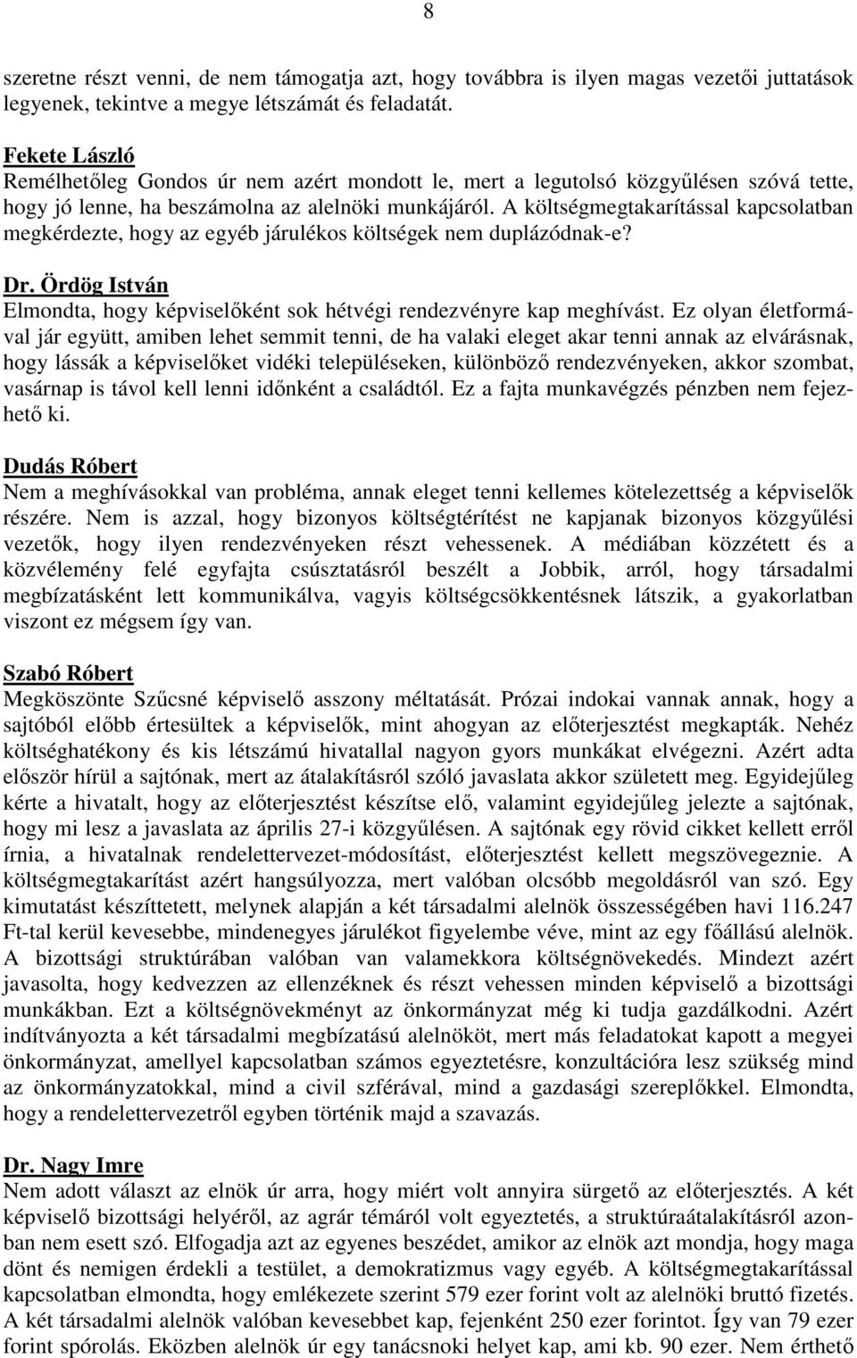 A költségmegtakarítással kapcsolatban megkérdezte, hogy az egyéb járulékos költségek nem duplázódnak-e? Dr. Ördög István Elmondta, hogy képviselőként sok hétvégi rendezvényre kap meghívást.