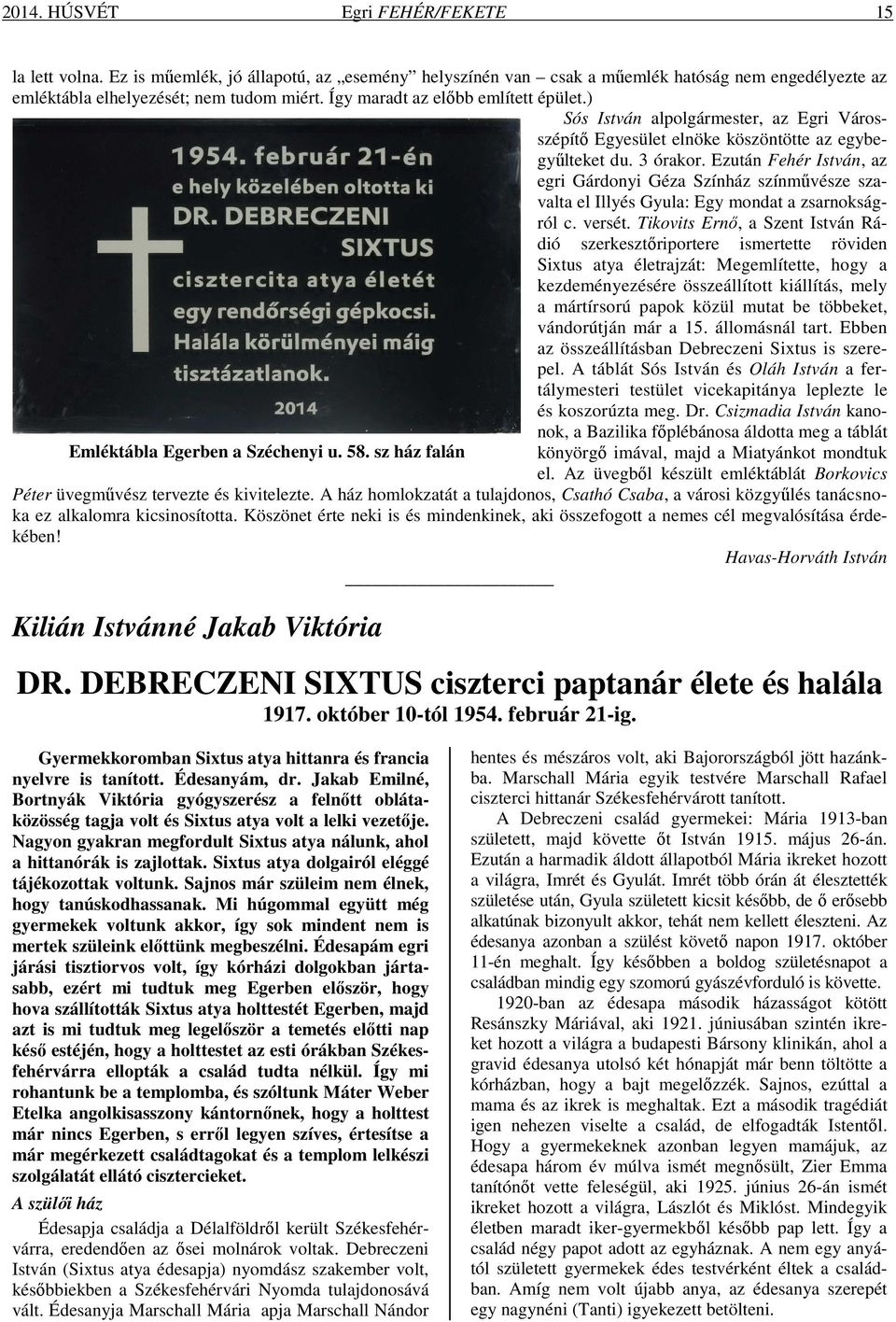 ) Sós István alpolgármester, az Egri Városszépítő Egyesület elnöke köszöntötte az egybegyűlteket du. 3 órakor.