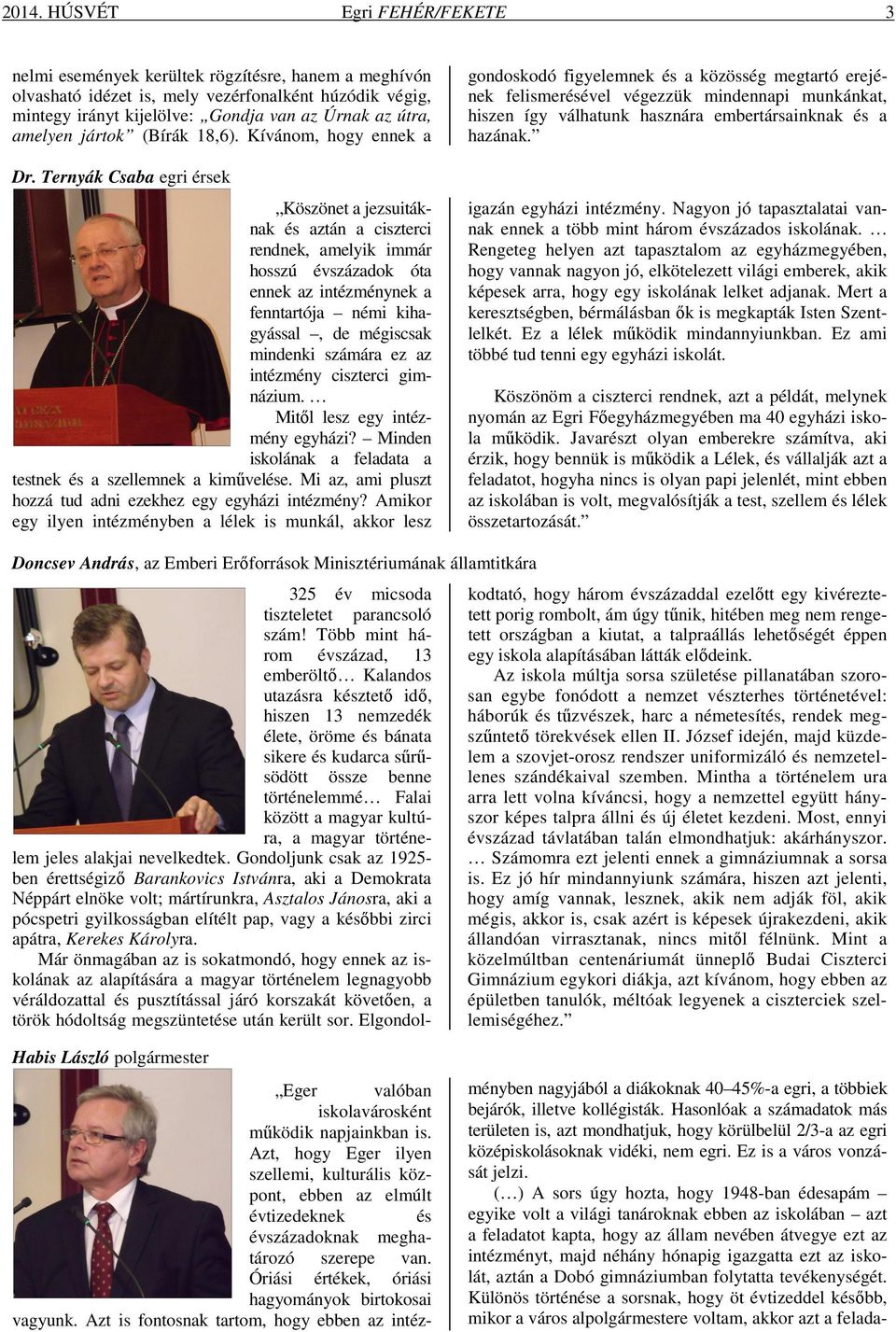 Ternyák Csaba egri érsek Köszönet a jezsuitáknak és aztán a ciszterci rendnek, amelyik immár hosszú évszázadok óta ennek az intézménynek a fenntartója némi kihagyással, de mégiscsak mindenki számára