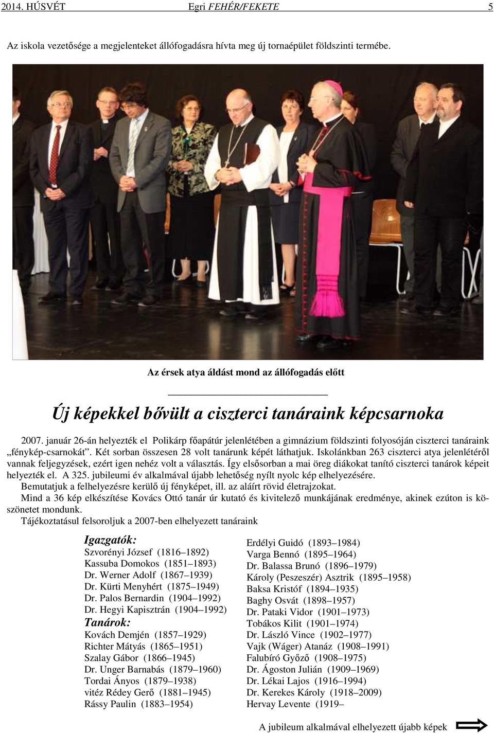 január 26-án helyezték el Polikárp főapátúr jelenlétében a gimnázium földszinti folyosóján ciszterci tanáraink fénykép-csarnokát. Két sorban összesen 28 volt tanárunk képét láthatjuk.