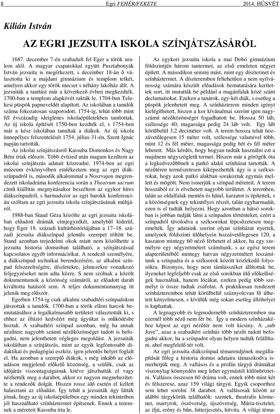 A jezsuiták a tanítást már a következő évben megkezdték. 1700-ban a templom alapkövét rakták le. 1704-ben Telekesi püspök papneveldét alapított. Az iskolában a tanulók száma fokozatosan szaporodott.