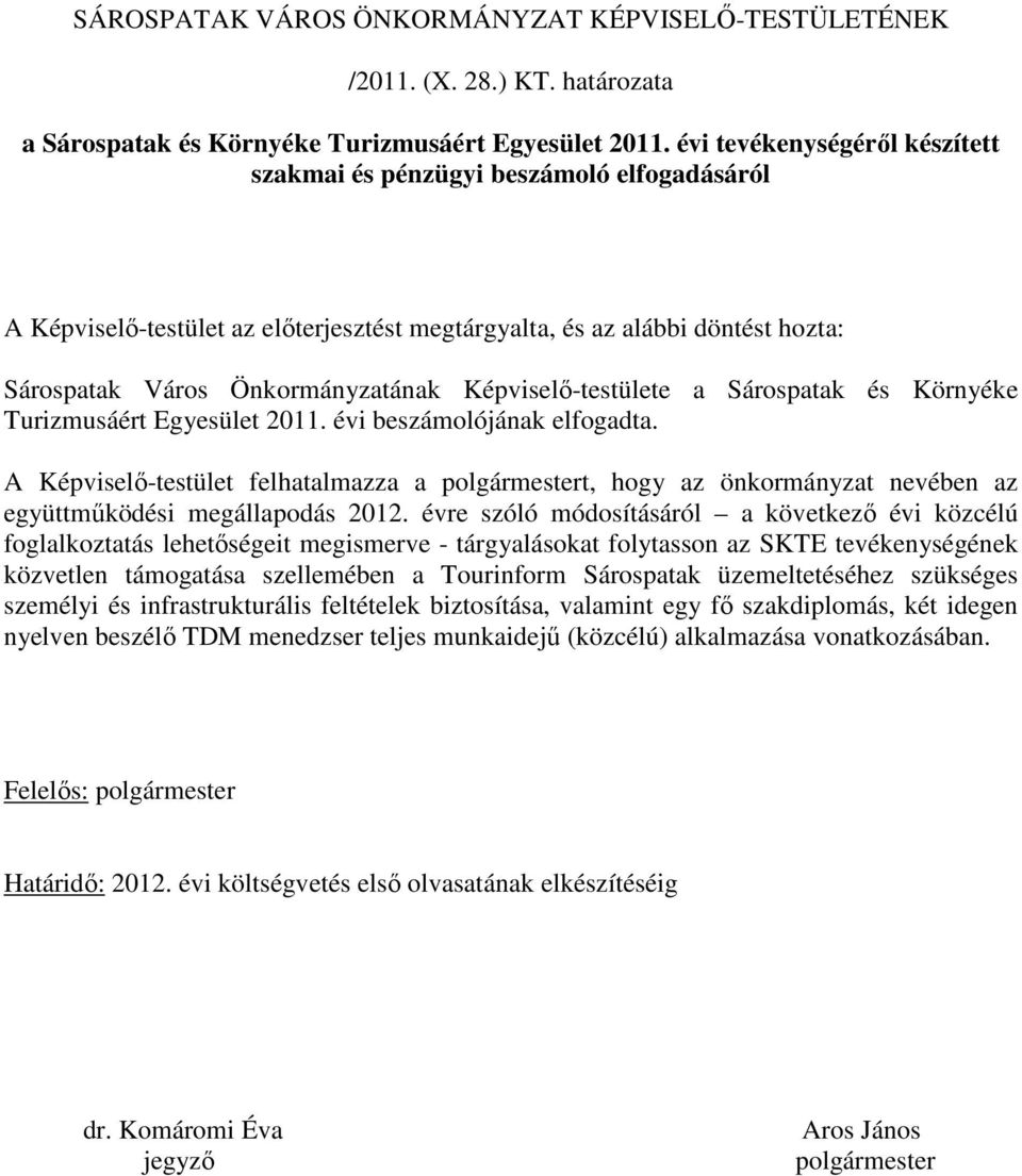 Képviselı-testülete a Sárospatak és Környéke Turizmusáért Egyesület 2011. évi beszámolójának elfogadta.