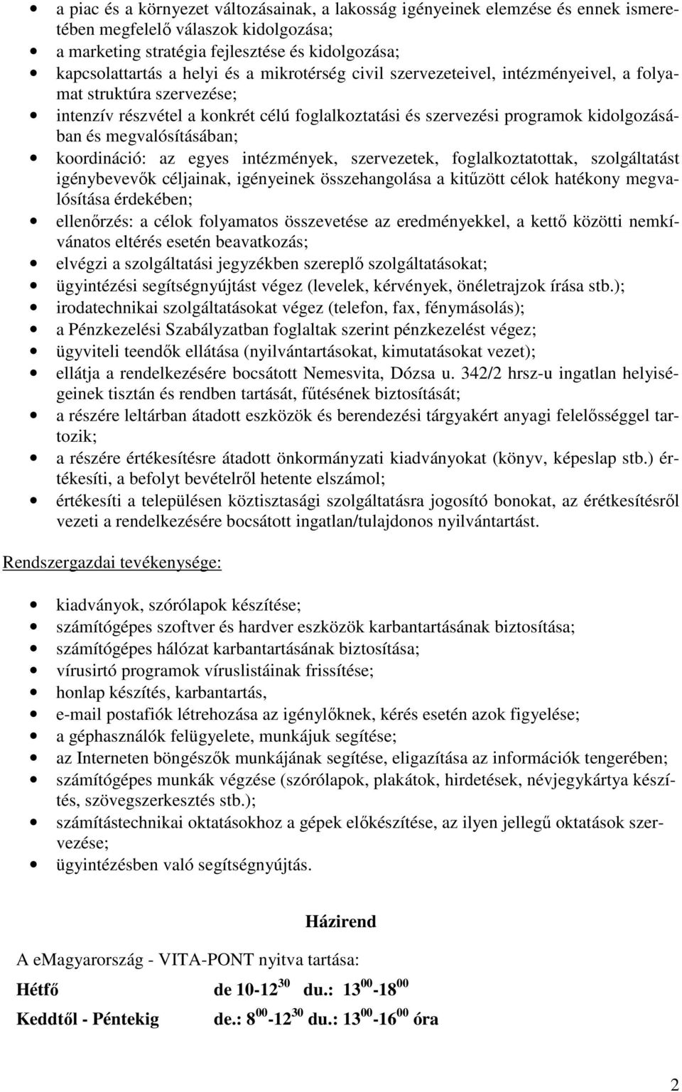 koordináció: az egyes intézmények, szervezetek, foglalkoztatottak, szolgáltatást igénybevevık céljainak, igényeinek összehangolása a kitőzött célok hatékony megvalósítása érdekében; ellenırzés: a