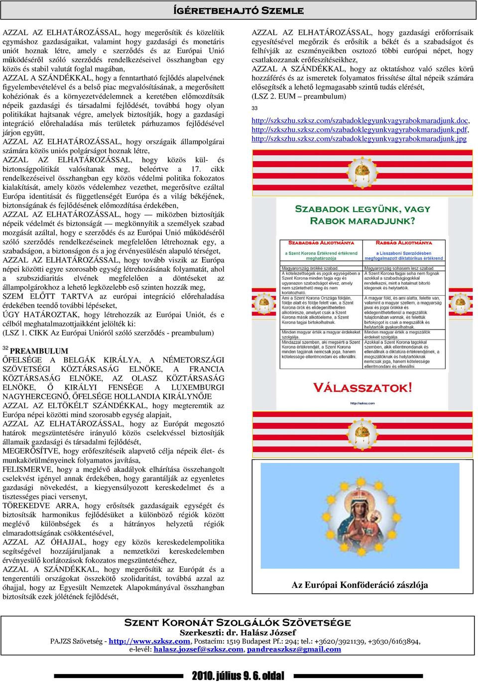 megerısített kohéziónak és a környezetvédelemnek a keretében elımozdítsák népeik gazdasági és társadalmi fejlıdését, továbbá hogy olyan politikákat hajtsanak végre, amelyek biztosítják, hogy a