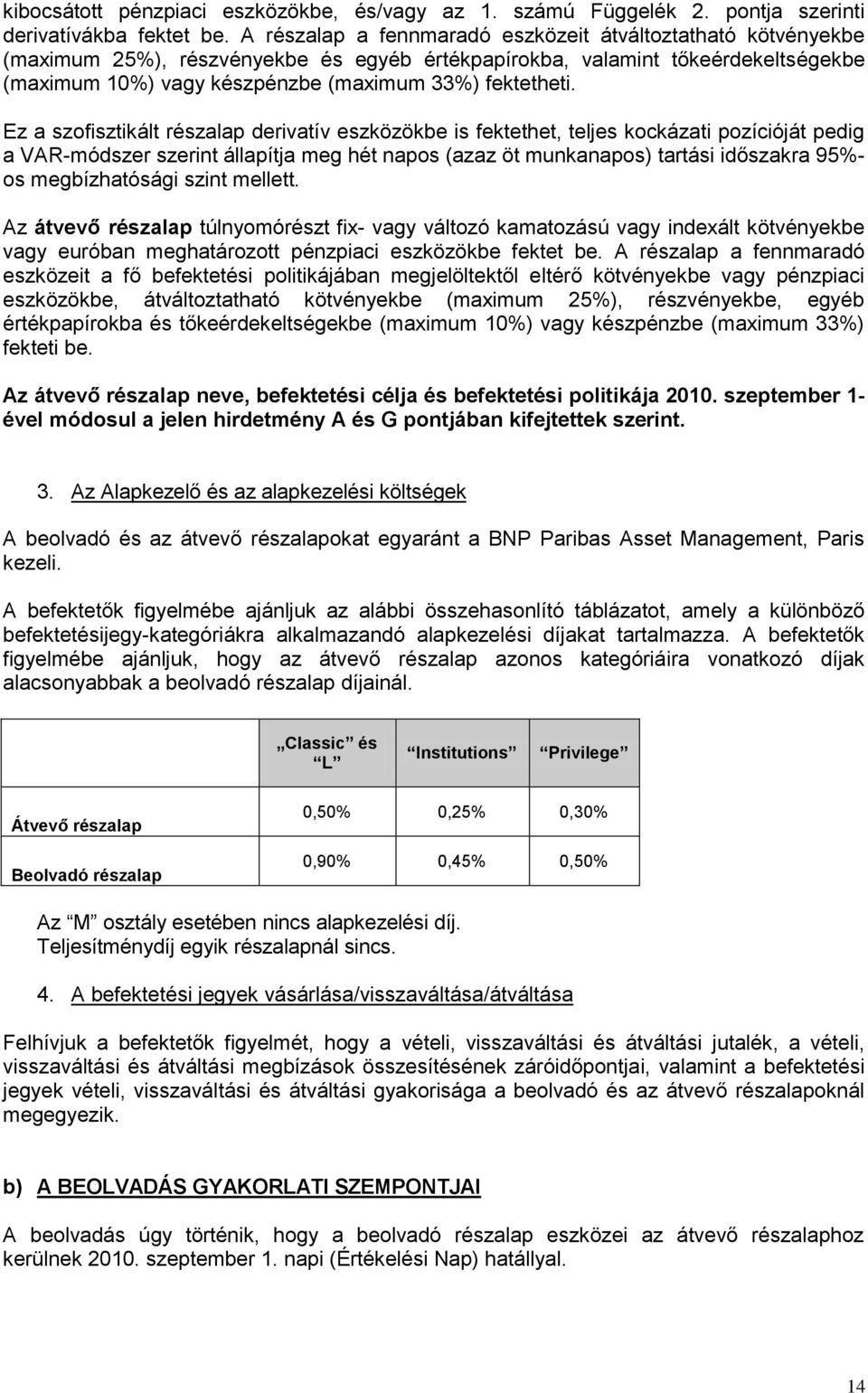 Ez a szofisztikált részalap derivatív eszközökbe is fektethet, teljes kockázati pozícióját pedig a VAR-módszer szerint állapítja meg hét napos (azaz öt munkanapos) tartási időszakra 95%- os