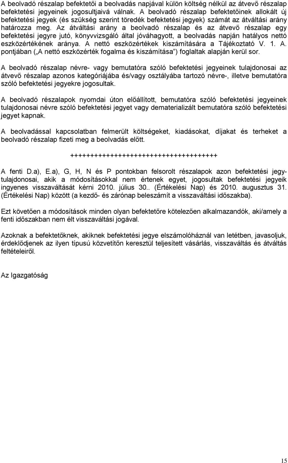 Az átváltási arány a beolvadó részalap és az átvevő részalap egy befektetési jegyre jutó, könyvvizsgáló által jóváhagyott, a beolvadás napján hatályos nettó eszközértékének aránya.