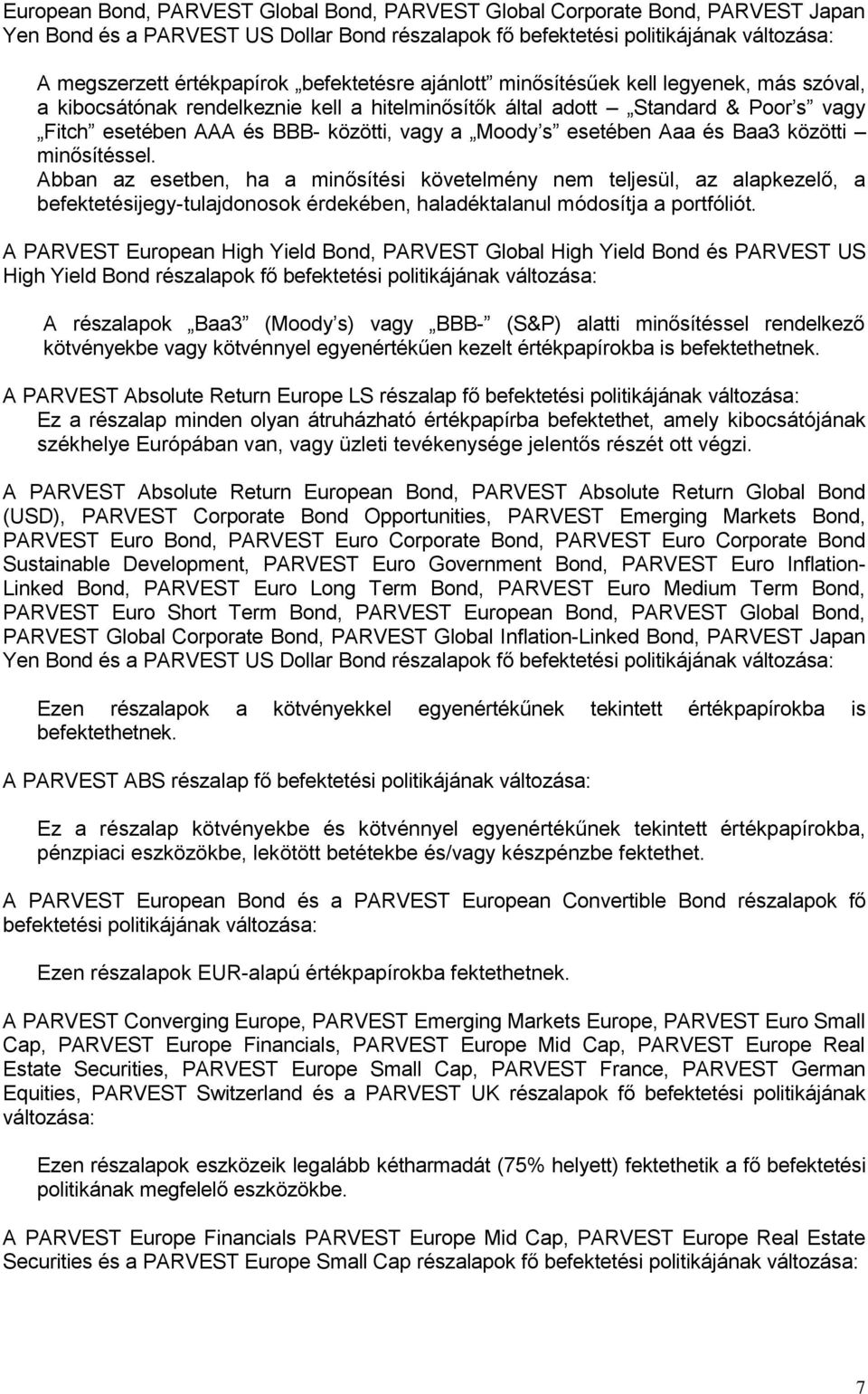 esetében Aaa és Baa3 közötti minősítéssel. Abban az esetben, ha a minősítési követelmény nem teljesül, az alapkezelő, a befektetésijegy-tulajdonosok érdekében, haladéktalanul módosítja a portfóliót.