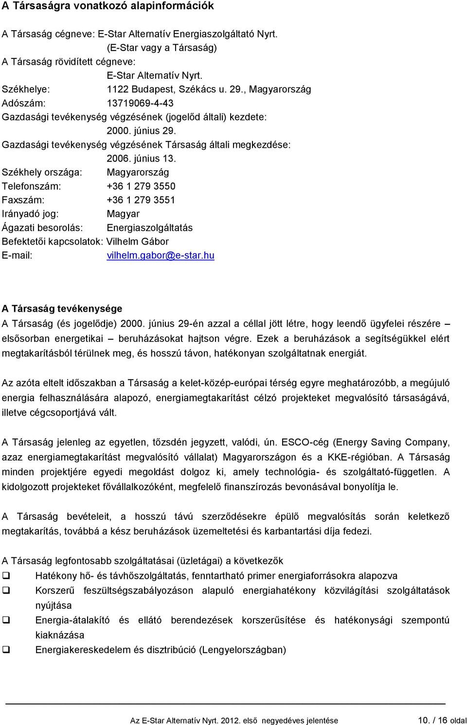 Gazdasági tevékenység végzésének Társaság általi megkezdése: 2006. június 13.