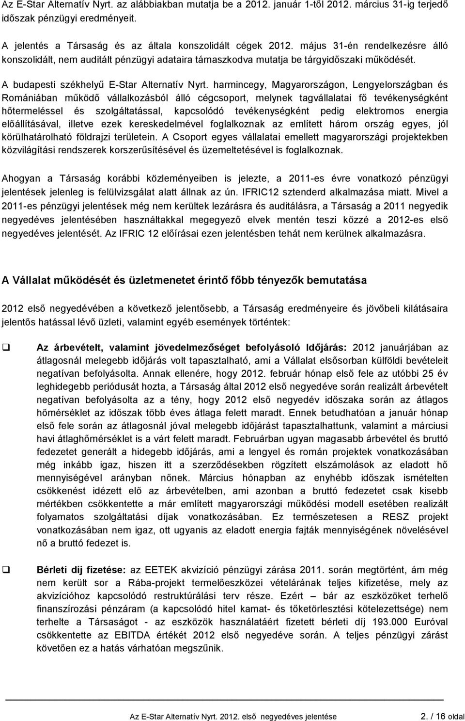 harmincegy, Magyarországon, Lengyelországban és Romániában működő vállalkozásból álló cégcsoport, melynek tagvállalatai fő tevékenységként hőtermeléssel és szolgáltatással, kapcsolódó tevékenységként