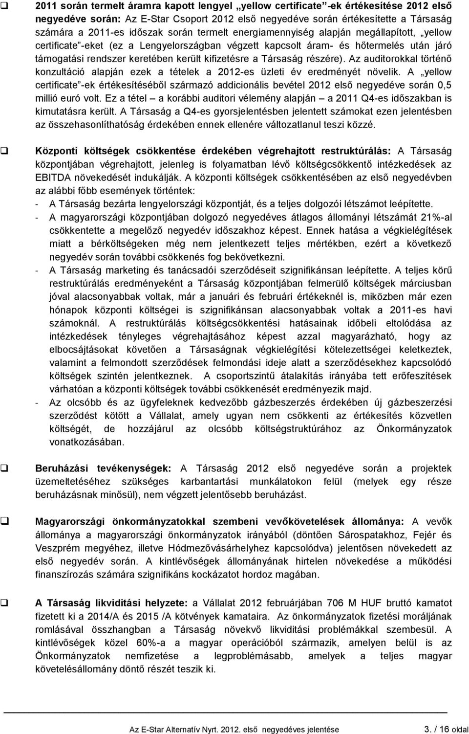 Társaság részére). Az auditorokkal történő konzultáció alapján ezek a tételek a 2012-es üzleti év eredményét növelik.