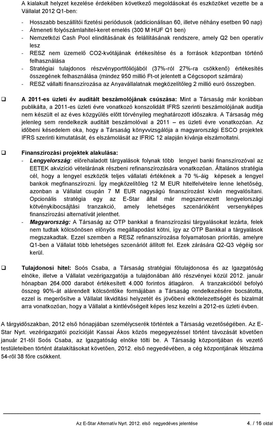 értékesítése és a források központban történő felhasználása - Stratégiai tulajdonos részvényportfóliójából (37%-ról 27%-ra csökkenő) értékesítés összegének felhasználása (mindez 950 millió Ft-ot