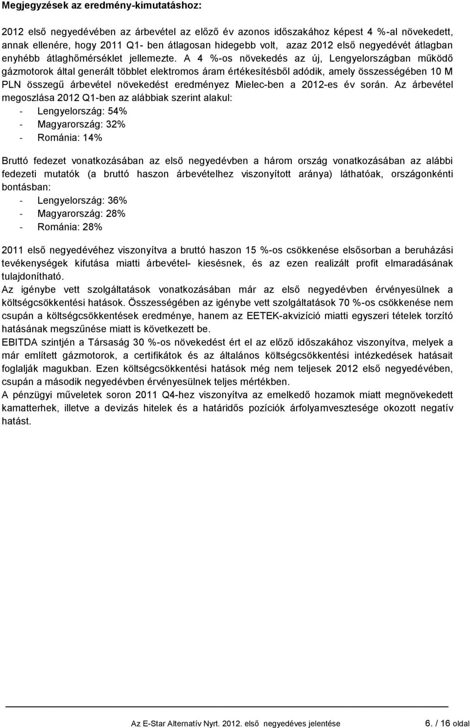 A 4 %-os növekedés az új, Lengyelországban működő gázmotorok által generált többlet elektromos áram értékesítésből adódik, amely összességében 10 M PLN összegű árbevétel növekedést eredményez