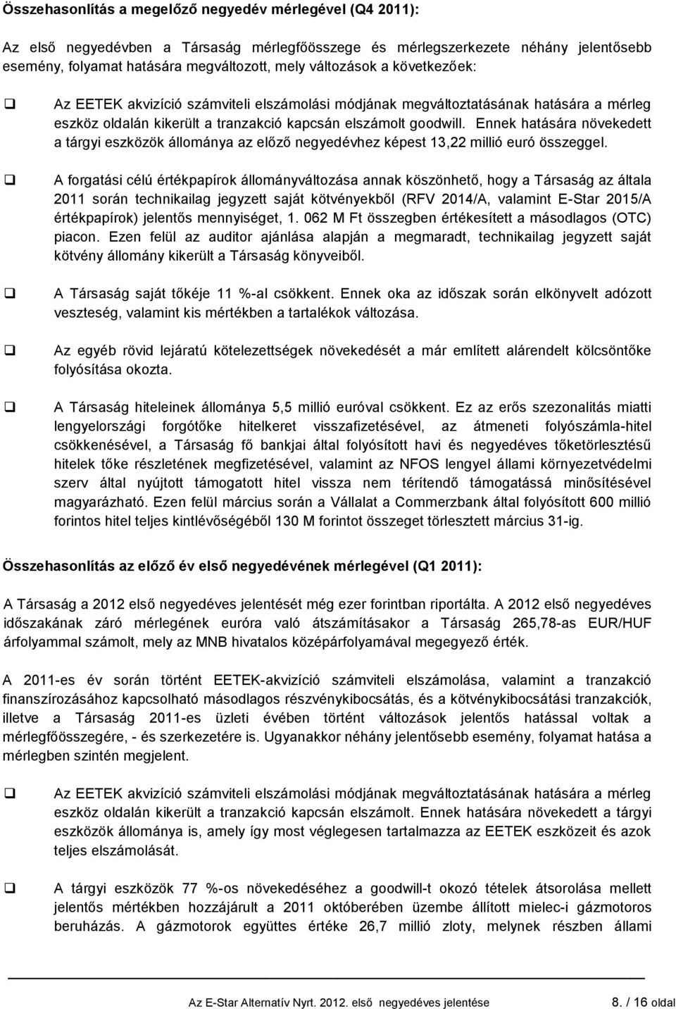 Ennek hatására növekedett a tárgyi eszközök állománya az előző negyedévhez képest 13,22 millió euró összeggel.