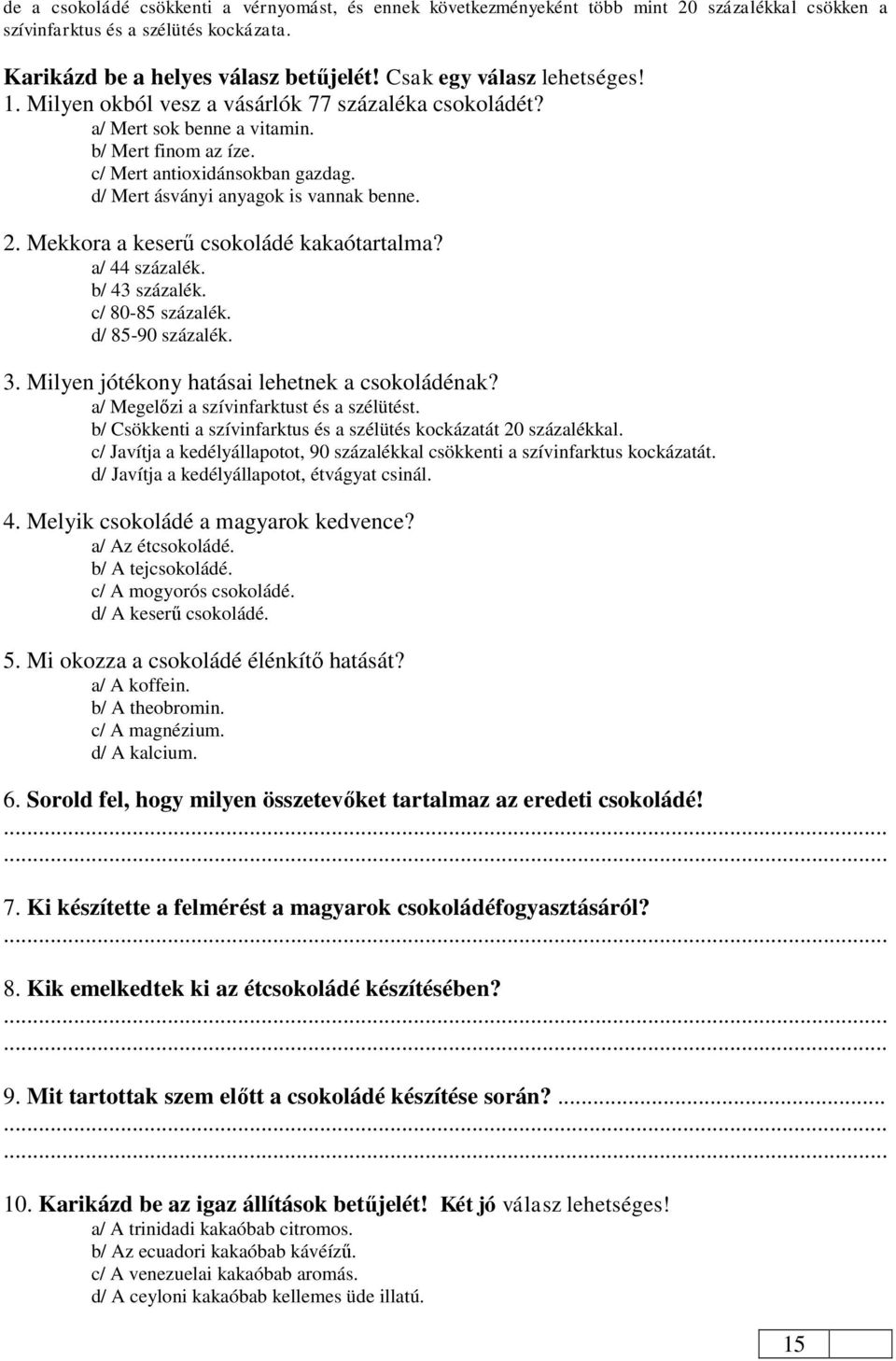 d/ Mert ásványi anyagok is vannak benne. 2. Mekkora a keserű csokoládé kakaótartalma? a/ 44 százalék. b/ 43 százalék. c/ 80-85 százalék. d/ 85-90 százalék. 3.