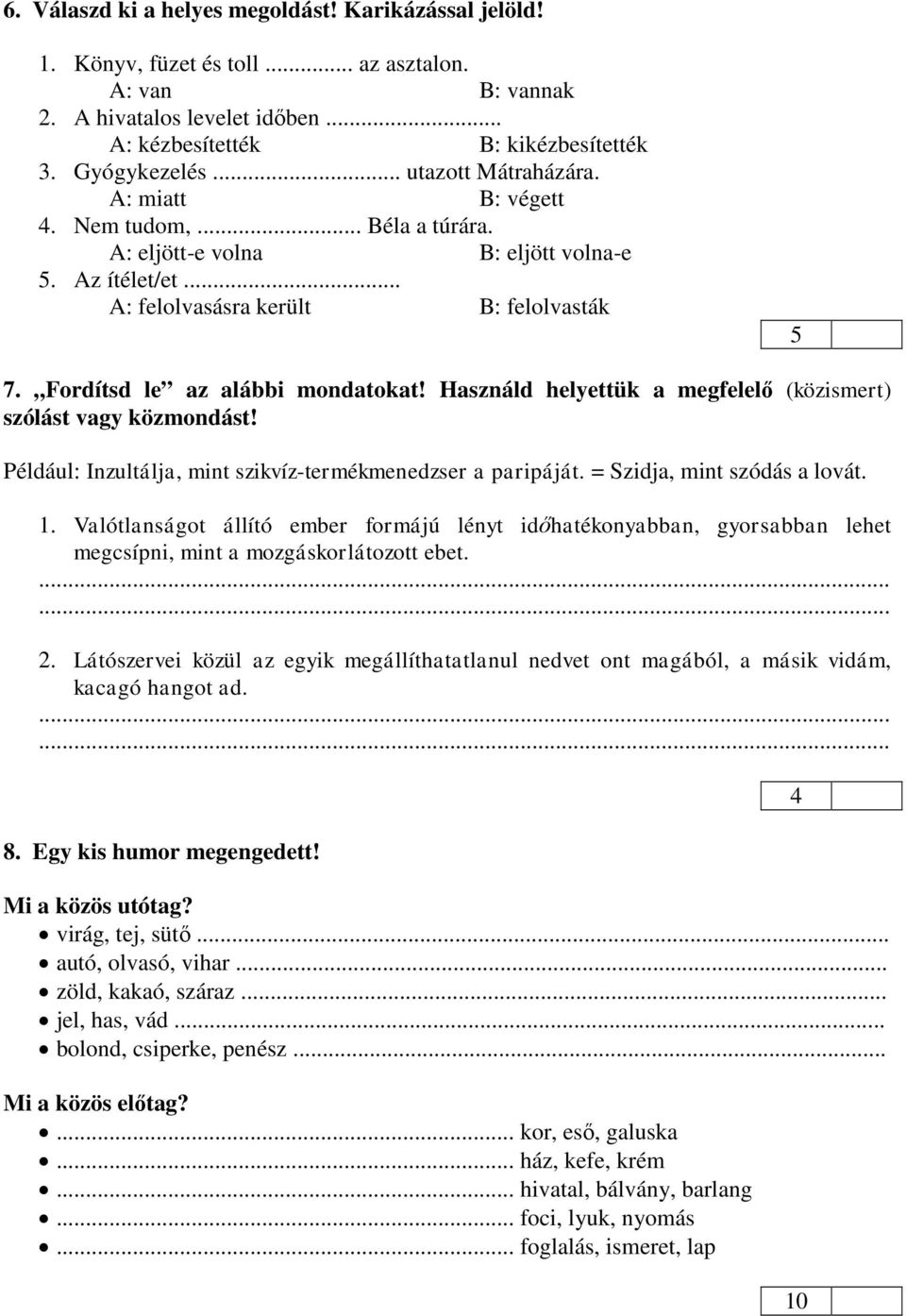 Fordítsd le az alábbi mondatokat! Használd helyettük a megfelelő (közismert) szólást vagy közmondást! Például: Inzultálja, mint szikvíz-termékmenedzser a paripáját. = zidja, mint szódás a lovát. 1.