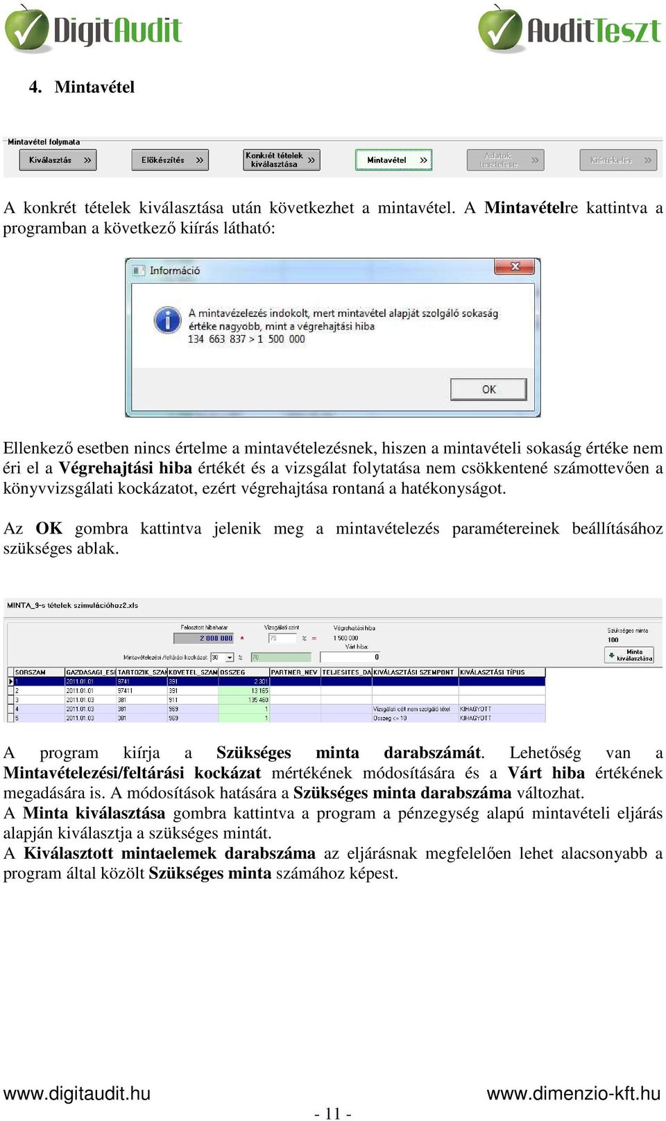 vizsgálat folytatása nem csökkentené számottevően a könyvvizsgálati kockázatot, ezért végrehajtása rontaná a hatékonyságot.