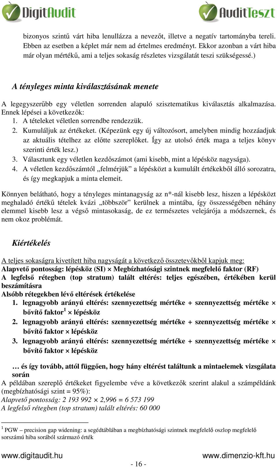 ) A tényleges minta kiválasztásának menete A legegyszerűbb egy véletlen sorrenden alapuló szisztematikus kiválasztás alkalmazása. Ennek lépései a következők: 1.