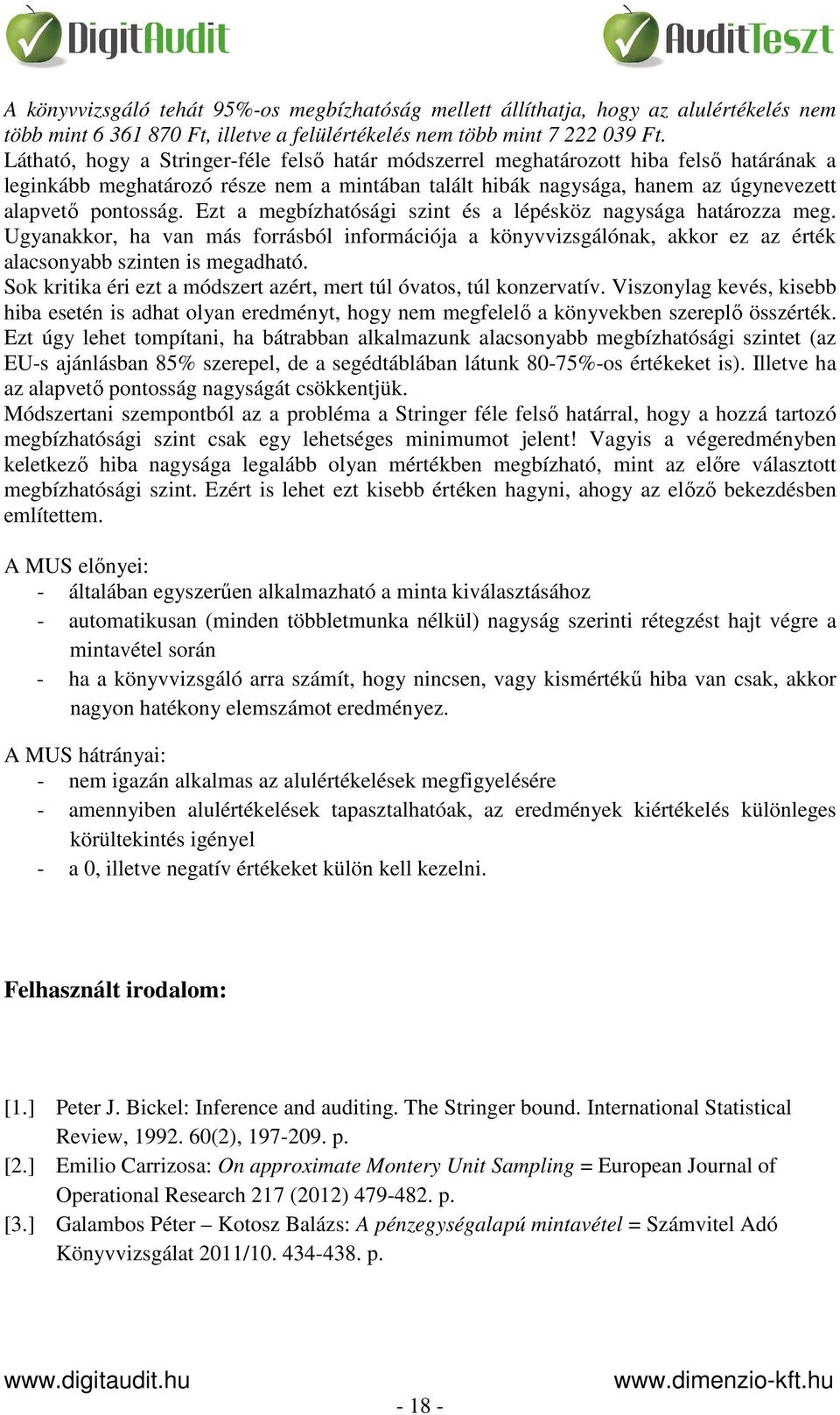 Ezt a megbízhatósági szint és a lépésköz nagysága határozza meg. Ugyanakkor, ha van más forrásból információja a könyvvizsgálónak, akkor ez az érték alacsonyabb szinten is megadható.