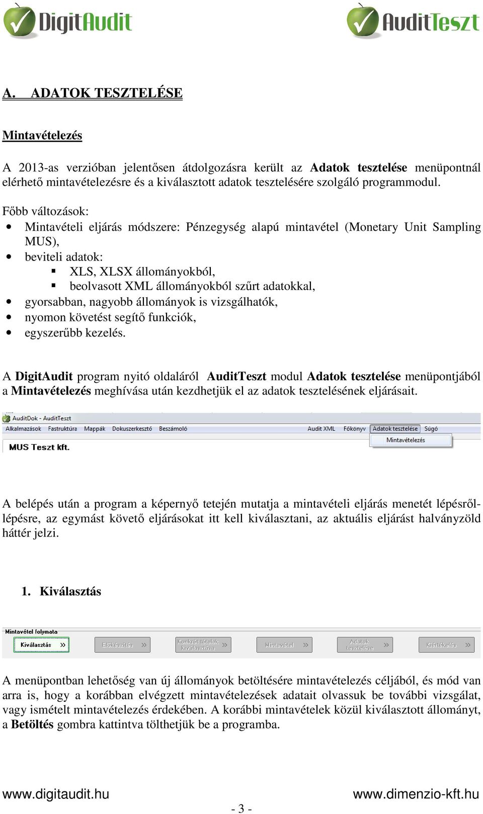 Főbb változások: Mintavételi eljárás módszere: Pénzegység alapú mintavétel (Monetary Unit Sampling MUS), beviteli adatok: XLS, XLSX állományokból, beolvasott XML állományokból szűrt adatokkal,