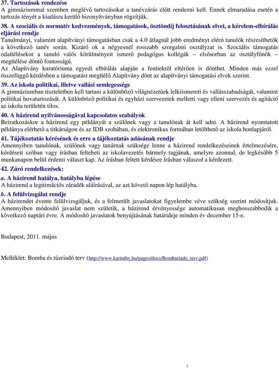 0 átlagnál jobb eredményt elérı tanulók részesíthetık a következı tanév során. Kizáró ok a négyesnél rosszabb szorgalmi osztályzat is.