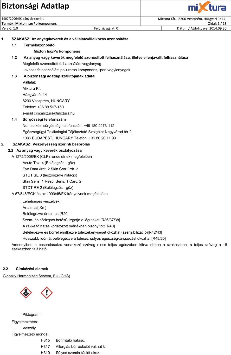 vegyianyagok 1.3 A biztonsági adatlap szállítójának adatai Vállalat: Mixtura Kft. Házgyári út 14. 8200 Veszprém, HUNGARY Telefon: +36 88 567-150 e-mail cím:mixtura@mixtura.hu 1.