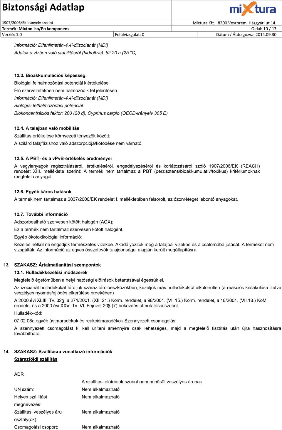 Biológiai felhalmozódási potenciál: Biokoncentrációs faktor: 200 (28 d), Cyprinus carpio (OECD-irányelv 305 E) 12.4.