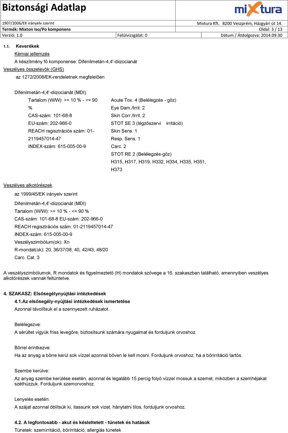 Tartalom (W/W): >= 10 % - <= 90 Acute Tox. 4 (Belélegzés - gőz) % Eye Dam./Irrit. 2 CAS-szám: 101-68-8 Skin Corr./Irrit. 2 EU-szám: 202-966-0 STOT SE 3 (légzőszervi irritáció) REACH regisztrációs szám: 01- Skin Sens.