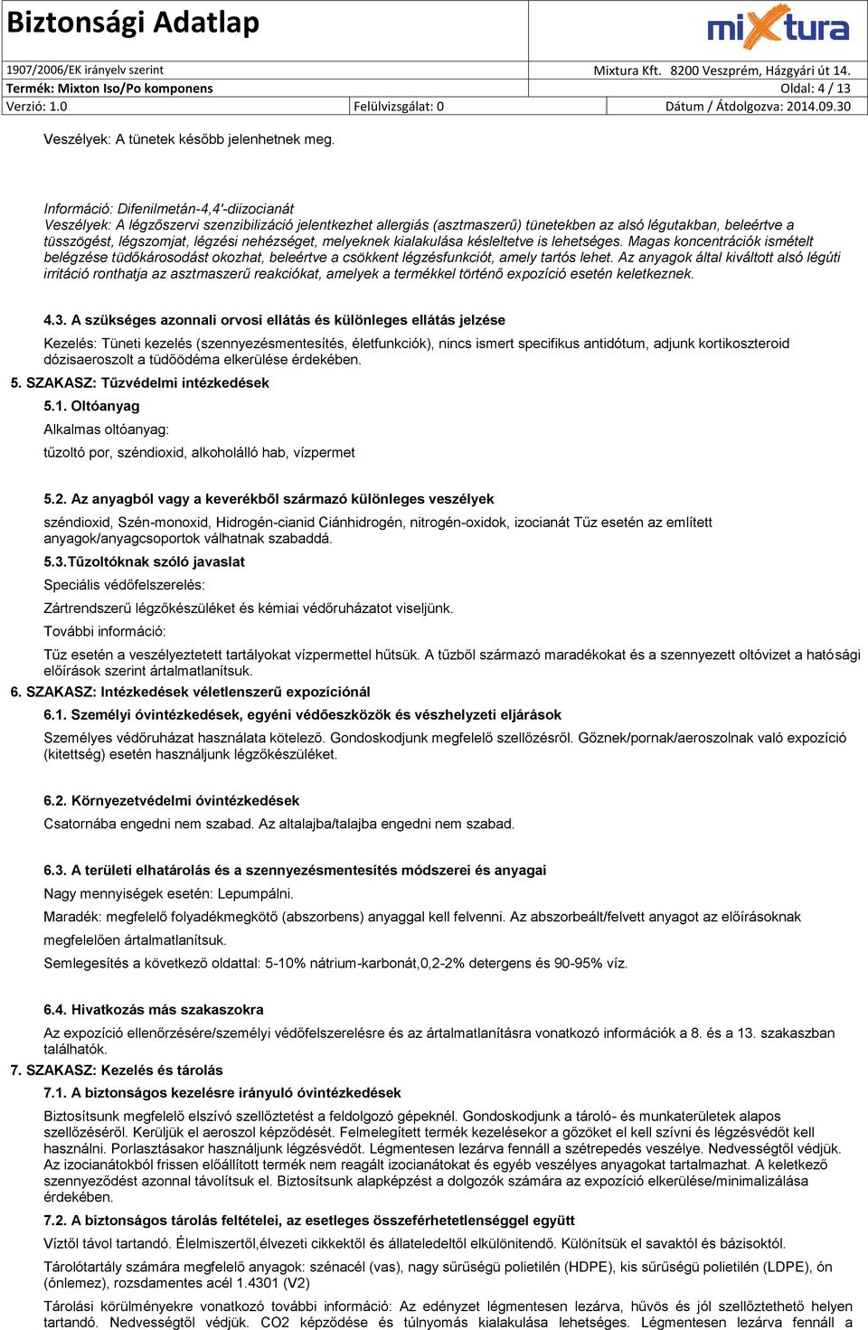 nehézséget, melyeknek kialakulása késleltetve is lehetséges. Magas koncentrációk ismételt belégzése tüdőkárosodást okozhat, beleértve a csökkent légzésfunkciót, amely tartós lehet.