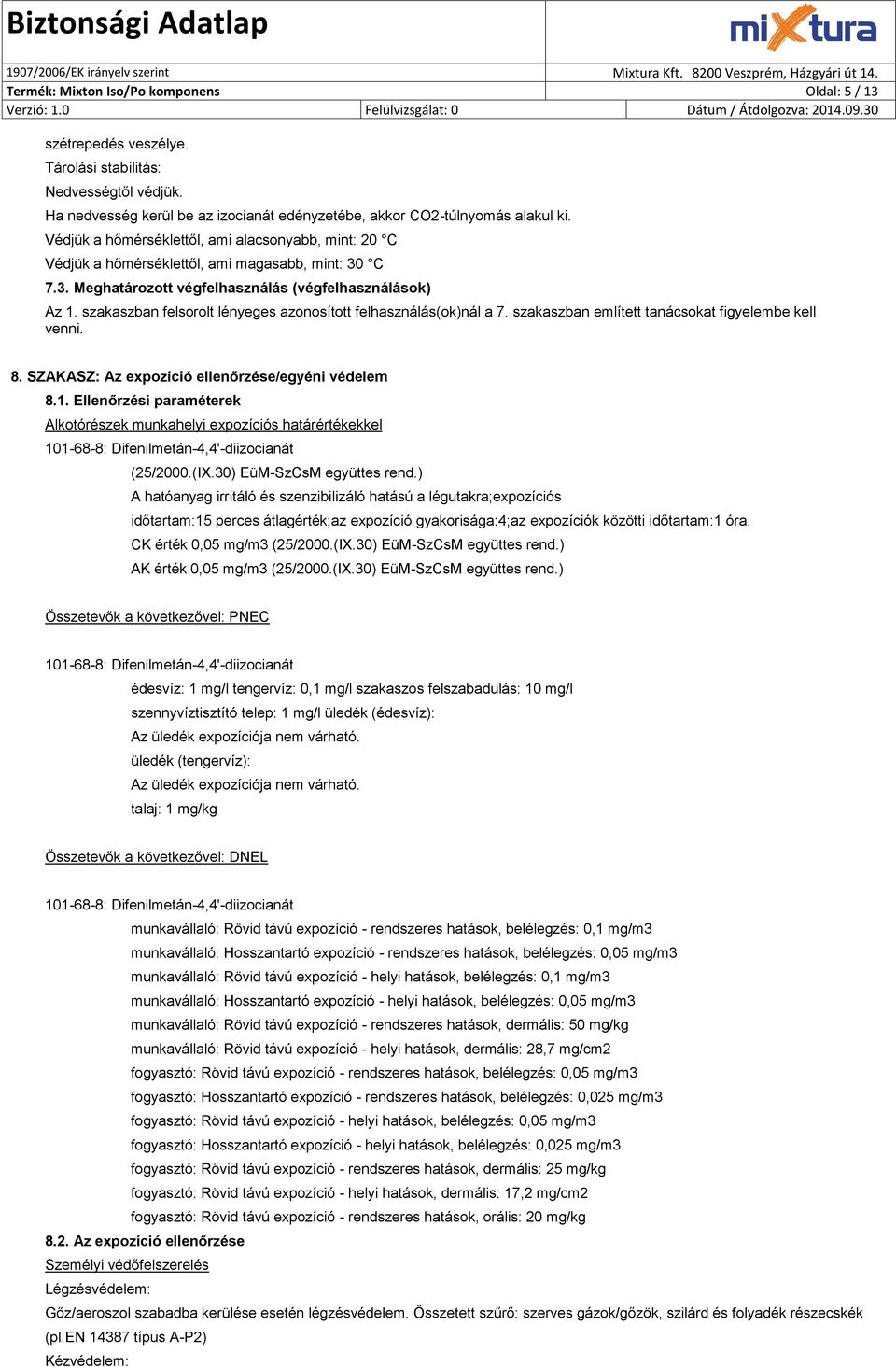 szakaszban felsorolt lényeges azonosított felhasználás(ok)nál a 7. szakaszban említett tanácsokat figyelembe kell venni. 8. SZAKASZ: Az expozíció ellenőrzése/egyéni védelem 8.1.