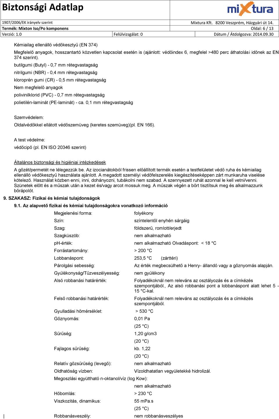 butilgumi (Butyl) - 0,7 mm rétegvastagság nitrilgumi (NBR) - 0,4 mm rétegvastagság kloroprén gumi (CR) - 0,5 mm rétegvastagság Nem megfelelő anyagok polivinilklorid (PVC) - 0,7 mm rétegvastagság