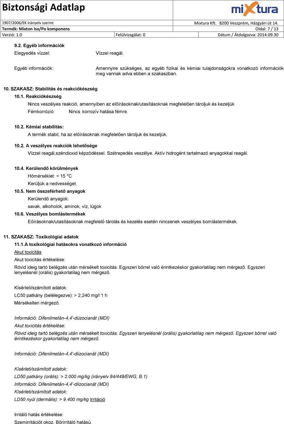 . SZAKASZ: Stabilitás és reakciókészség 10.1. Reakciókészség Nincs veszélyes reakció, amennyiben az előírásoknak/utasításoknak megfelelően tároljuk és kezeljük Fémkorrózió: Nincs korrozív hatása fémre.