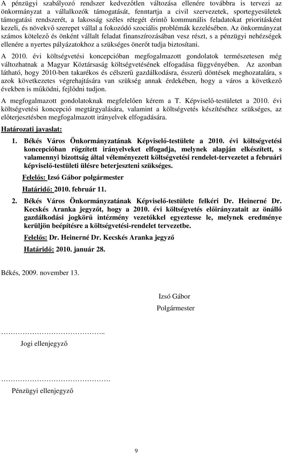 Az önkormányzat számos kötelezı és önként vállalt feladat finanszírozásában vesz részt, s a pénzügyi nehézségek ellenére a nyertes pályázatokhoz a szükséges önerıt tudja biztosítani. A 2010.