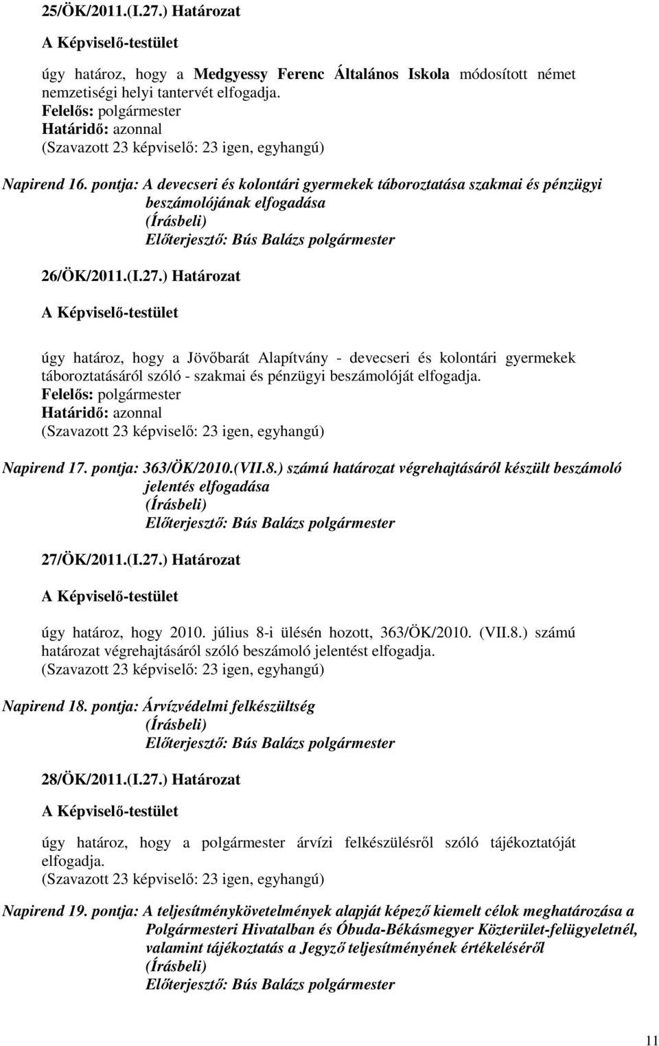 ) Határozat úgy határoz, hogy a Jövıbarát Alapítvány - devecseri és kolontári gyermekek táboroztatásáról szóló - szakmai és pénzügyi beszámolóját elfogadja. Napirend 17. pontja: 363/ÖK/2010.(VII.8.