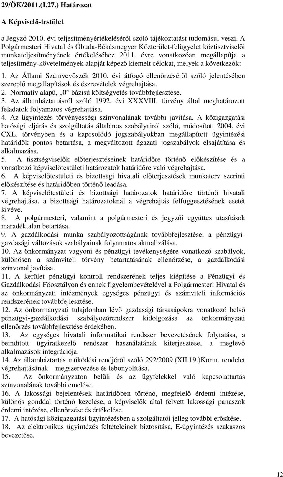 évre vonatkozóan megállapítja a teljesítmény-követelmények alapját képezı kiemelt célokat, melyek a következık: 1. Az Állami Számvevıszék 2010.