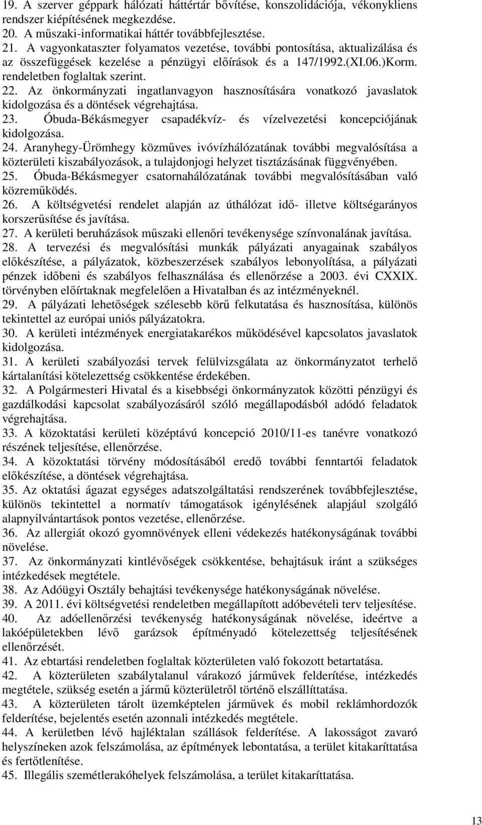 Az önkormányzati ingatlanvagyon hasznosítására vonatkozó javaslatok kidolgozása és a döntések végrehajtása. 23. Óbuda-Békásmegyer csapadékvíz- és vízelvezetési koncepciójának kidolgozása. 24.