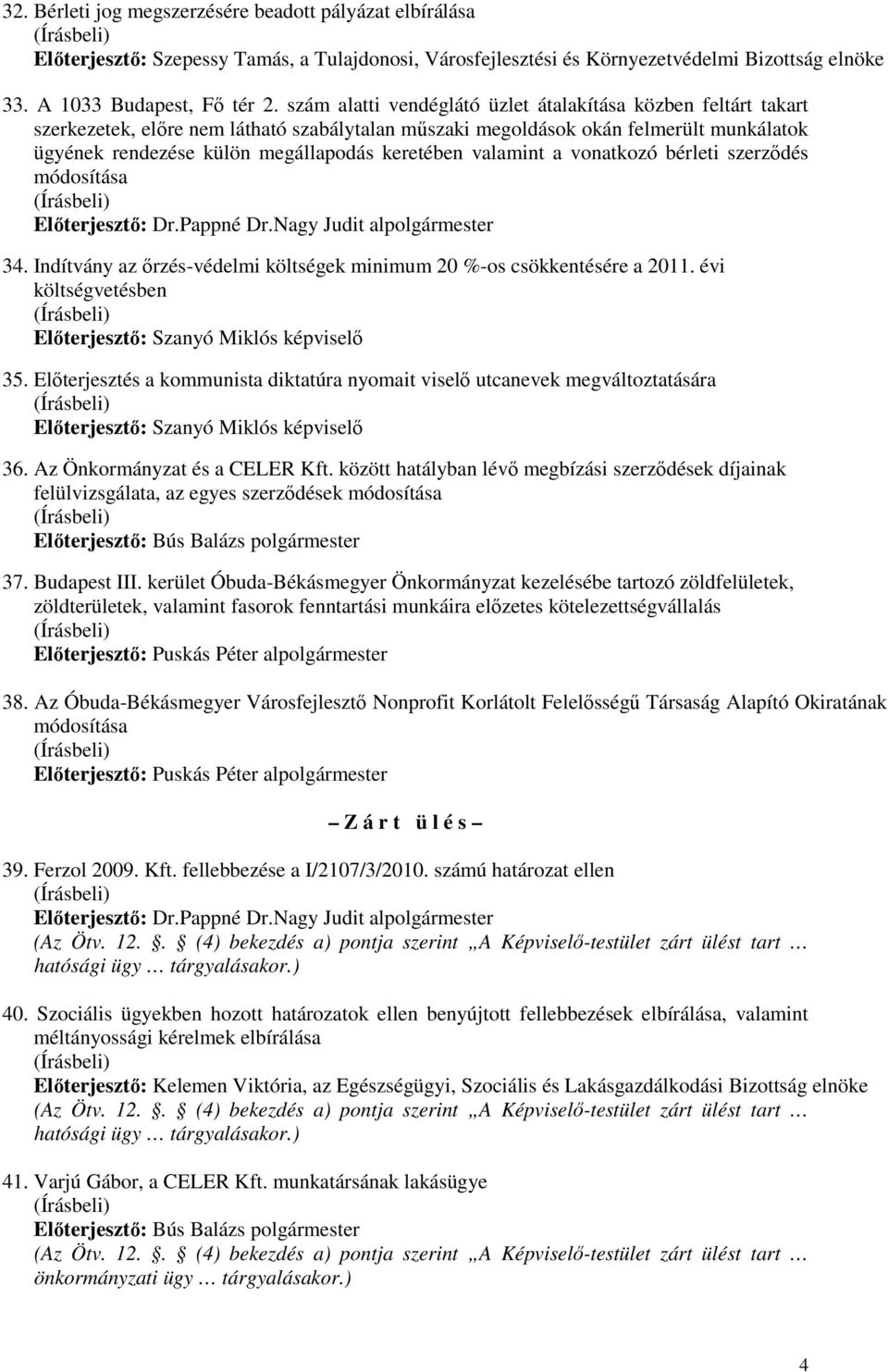 valamint a vonatkozó bérleti szerzıdés módosítása 34. Indítvány az ırzés-védelmi költségek minimum 20 %-os csökkentésére a 2011. évi költségvetésben Elıterjesztı: Szanyó Miklós képviselı 35.