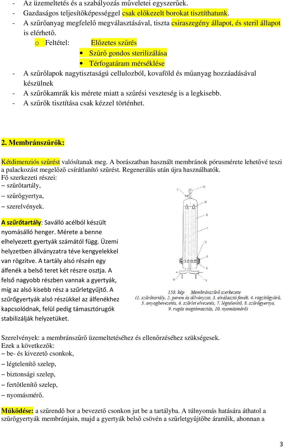 o Feltétel: Előzetes szűrés Szűrő gondos sterilizálása Térfogatáram mérséklése - A szűrőlapok nagytisztaságú cellulozból, kovaföld és műanyag hozzáadásával készülnek - A szűrőkamrák kis mérete miatt