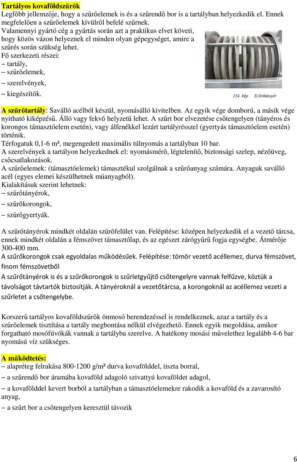 tartály, szűrőelemek, szerelvények, kiegészítők. A szűrőtartály: Saválló acélból készül, nyomásálló kivitelben. Az egyik vége domború, a másik vége nyitható kiképzésű. Álló vagy fekvő helyzetű lehet.