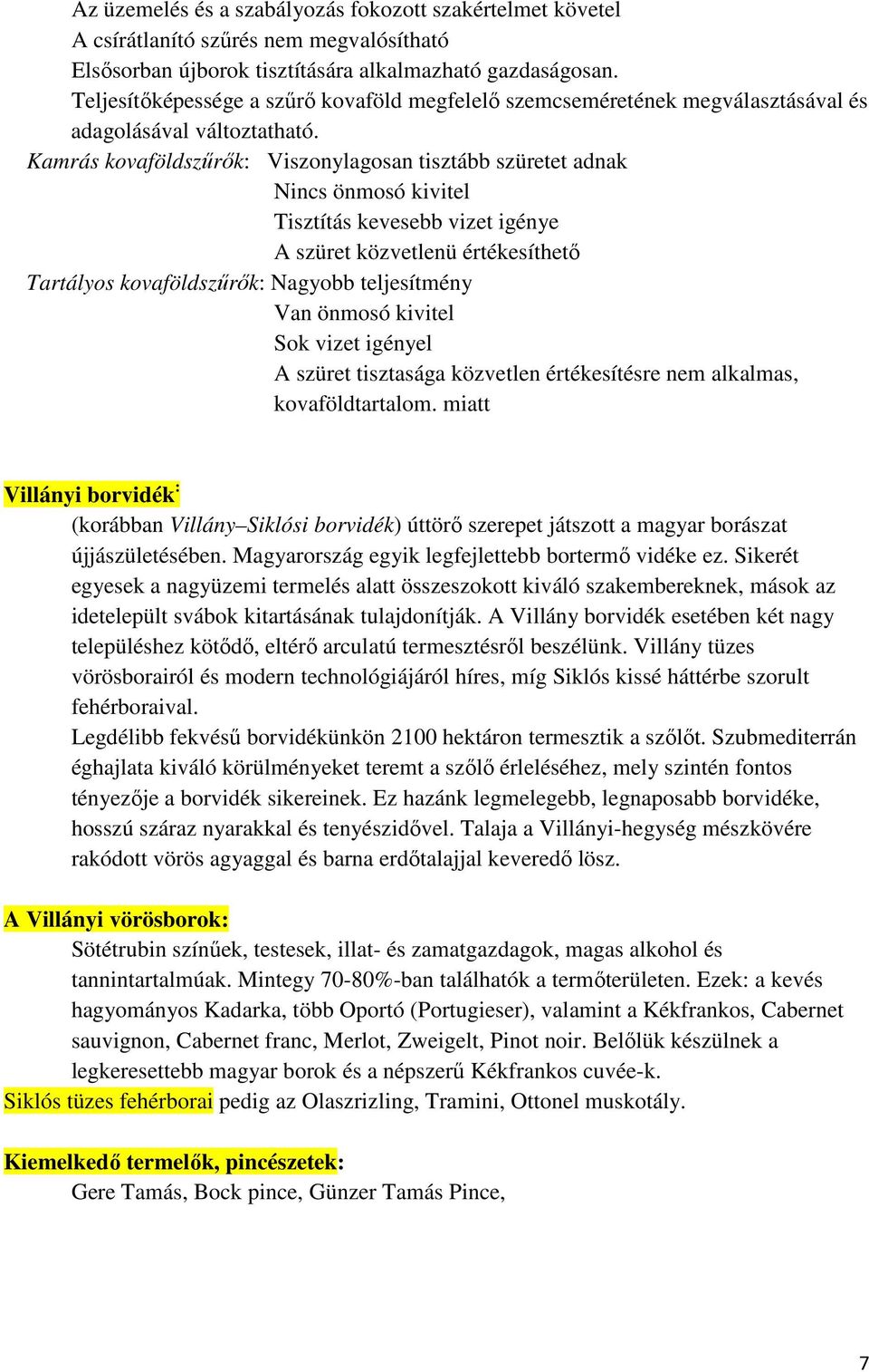 Kamrás kovaföldszűrők: Viszonylagosan tisztább szüretet adnak Nincs önmosó kivitel Tisztítás kevesebb vizet igénye A szüret közvetlenü értékesíthető Tartályos kovaföldszűrők: Nagyobb teljesítmény Van