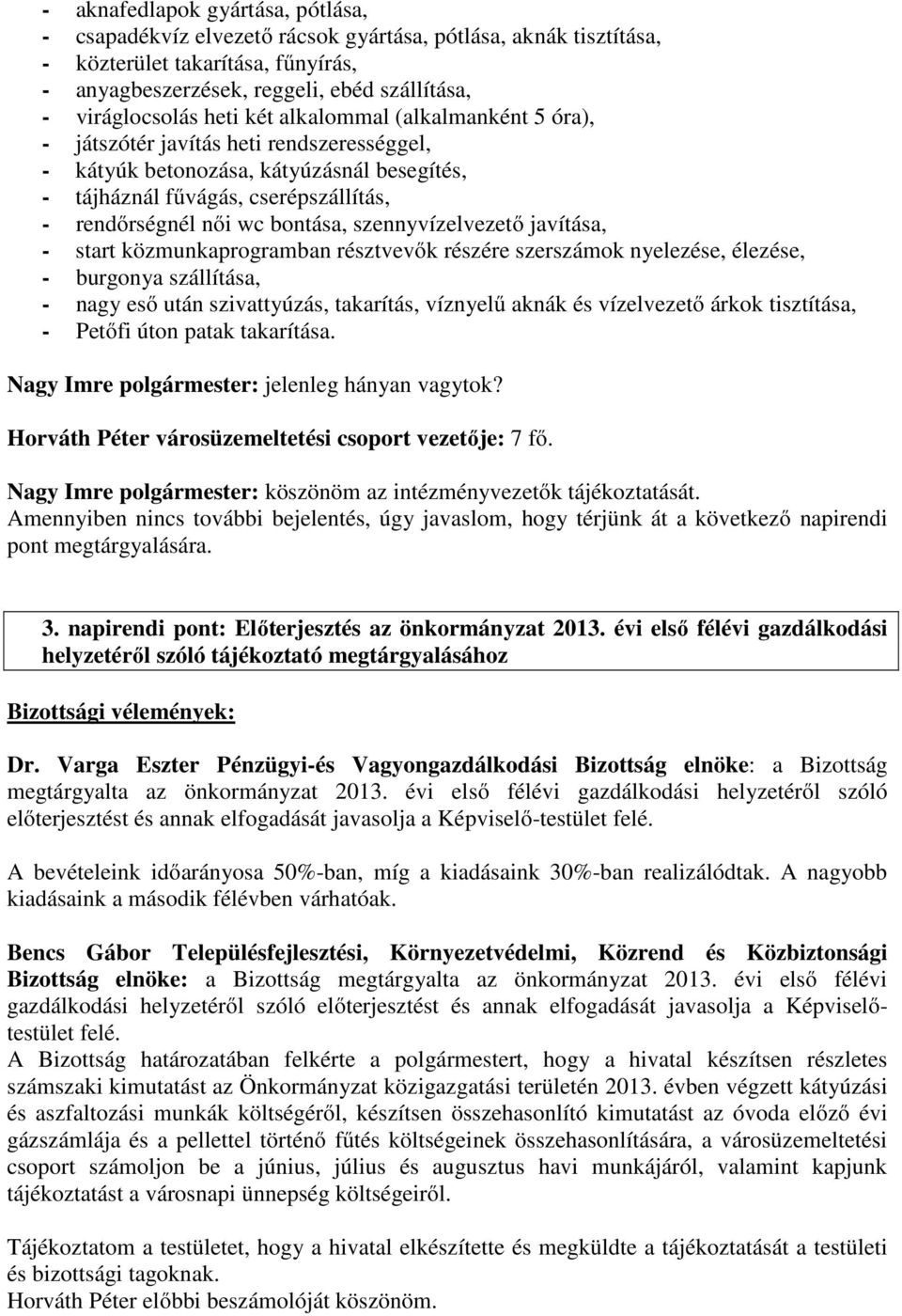 szennyvízelvezető javítása, - start közmunkaprogramban résztvevők részére szerszámok nyelezése, élezése, - burgonya szállítása, - nagy eső után szivattyúzás, takarítás, víznyelű aknák és vízelvezető