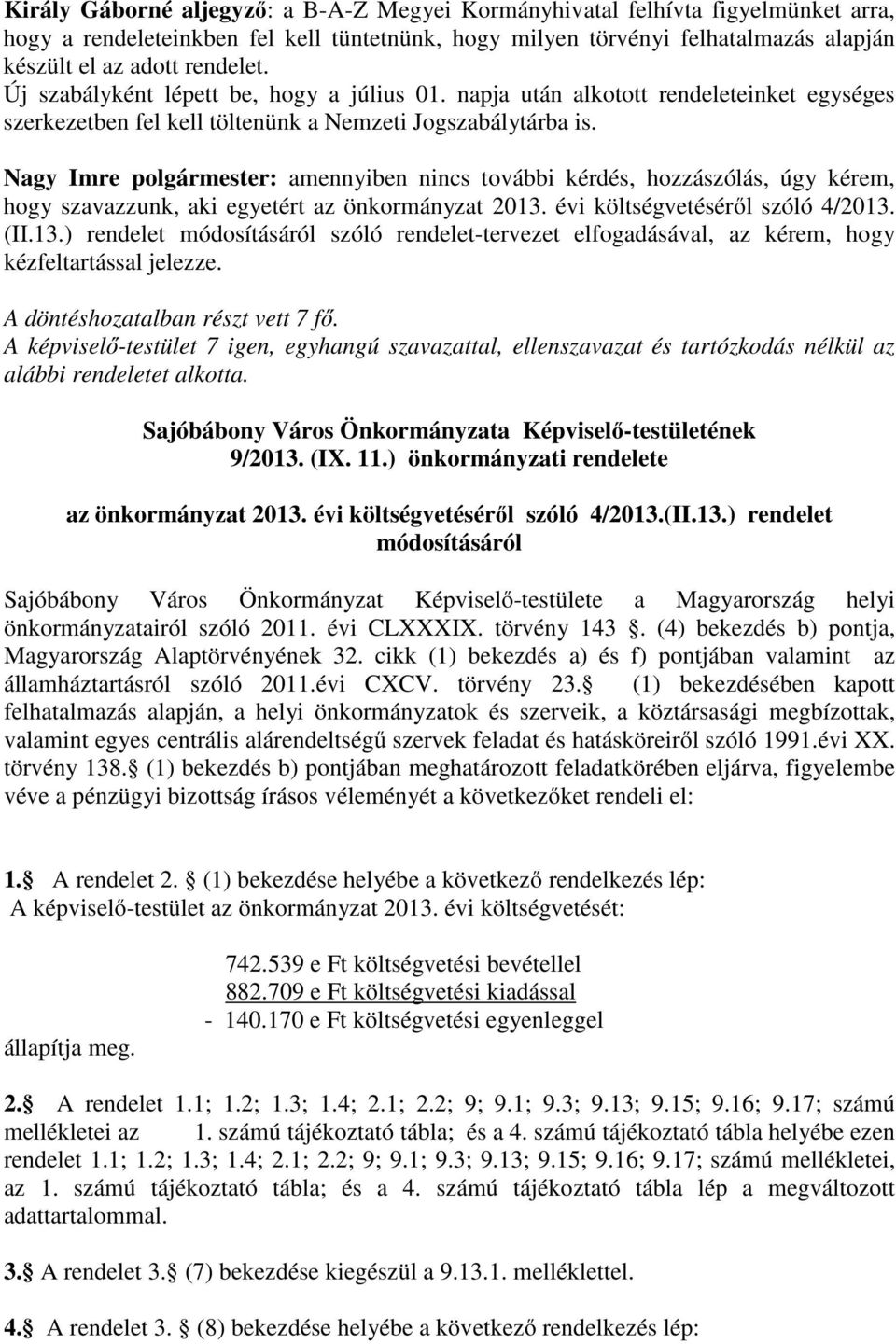 Nagy Imre polgármester: amennyiben nincs további kérdés, hozzászólás, úgy kérem, hogy szavazzunk, aki egyetért az önkormányzat 2013.