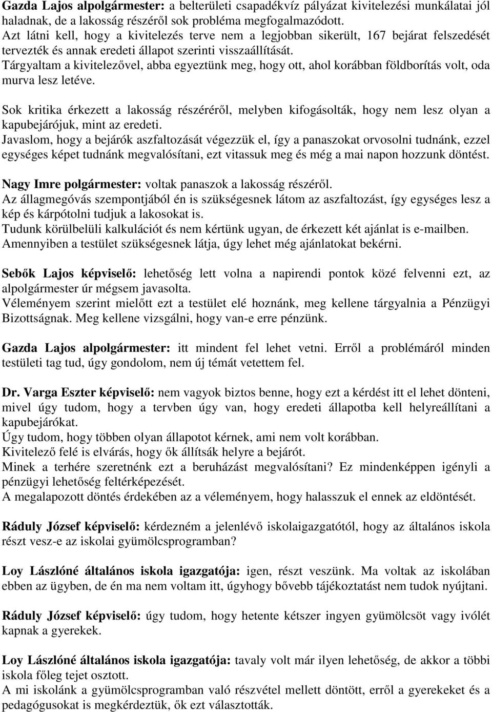 Tárgyaltam a kivitelezővel, abba egyeztünk meg, hogy ott, ahol korábban földborítás volt, oda murva lesz letéve.