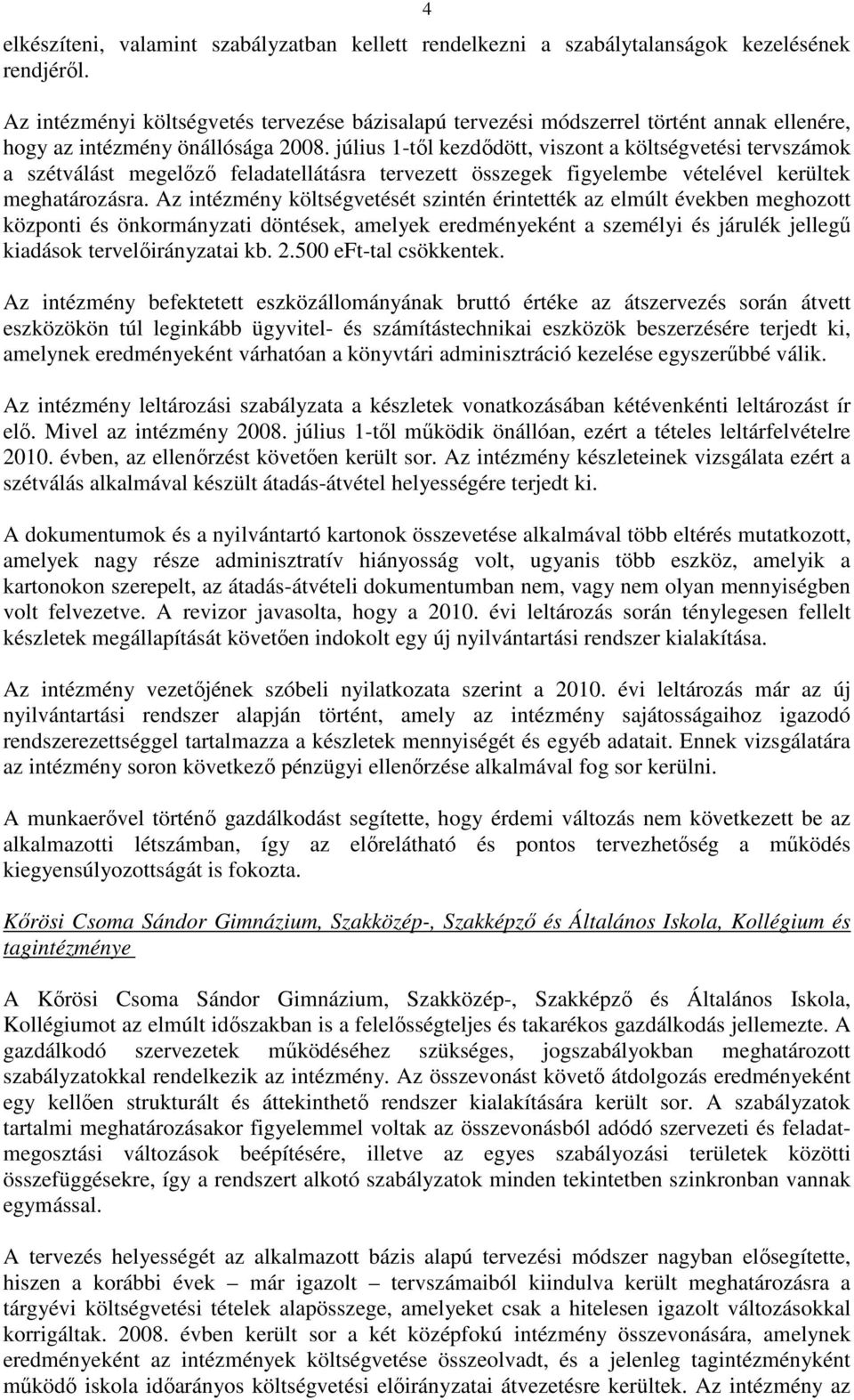 július 1-tıl kezdıdött, viszont a költségvetési tervszámok a szétválást megelızı feladatellátásra tervezett összegek figyelembe vételével kerültek meghatározásra.
