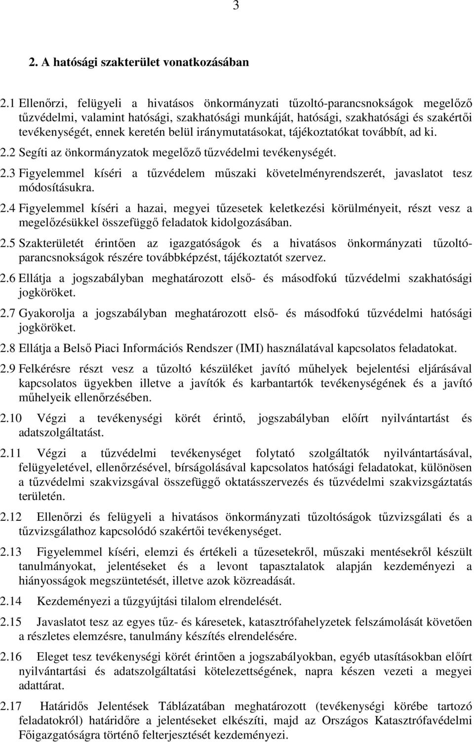 keretén belül iránymutatásokat, tájékoztatókat továbbít, ad ki. 2.2 Segíti az önkormányzatok megelőző tűzvédelmi tevékenységét. 2.3 Figyelemmel kíséri a tűzvédelem műszaki követelményrendszerét, javaslatot tesz módosításukra.