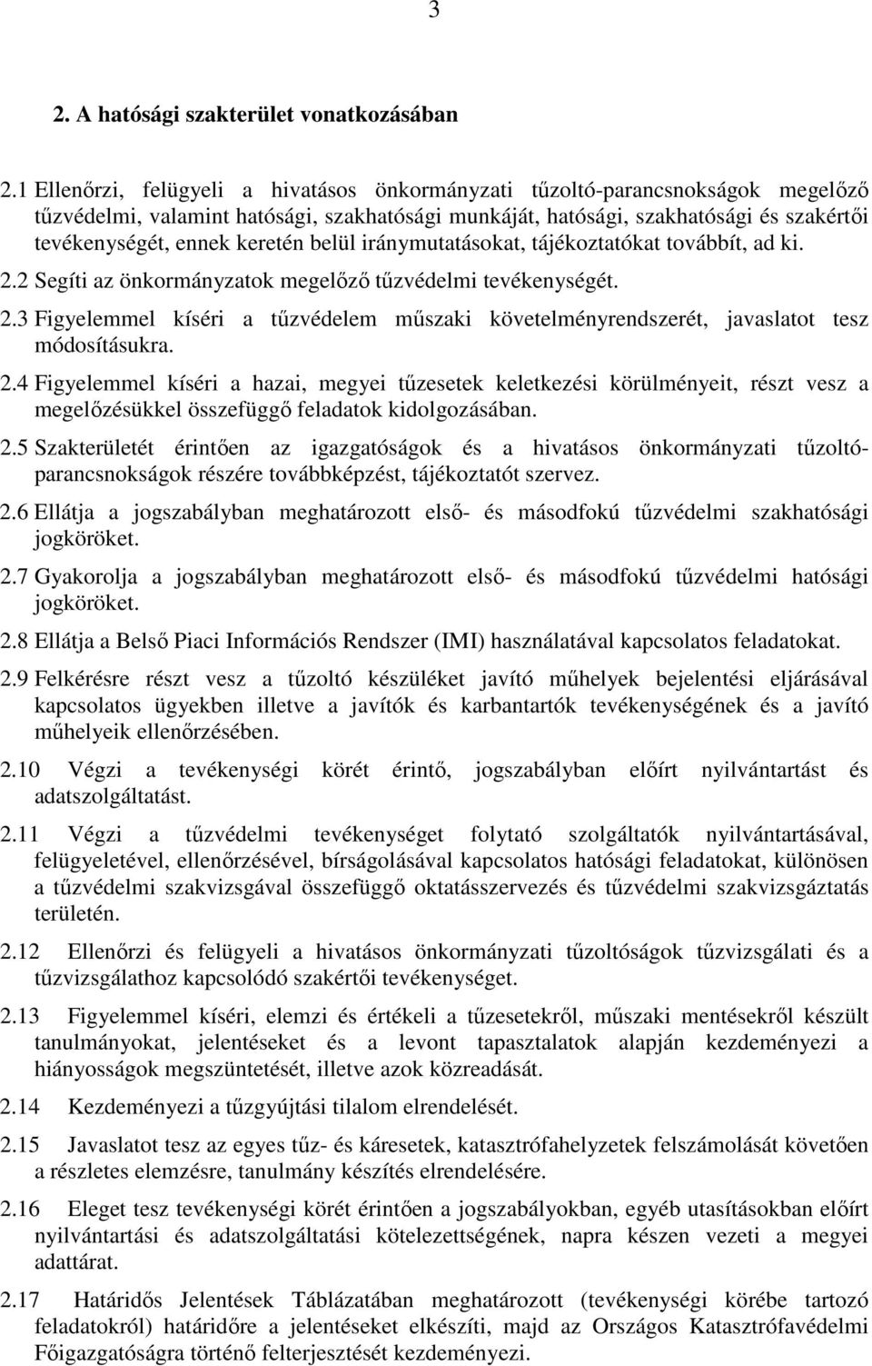 keretén belül iránymutatásokat, tájékoztatókat továbbít, ad ki. 2.2 Segíti az önkormányzatok megelőző tűzvédelmi tevékenységét. 2.3 Figyelemmel kíséri a tűzvédelem műszaki követelményrendszerét, javaslatot tesz módosításukra.