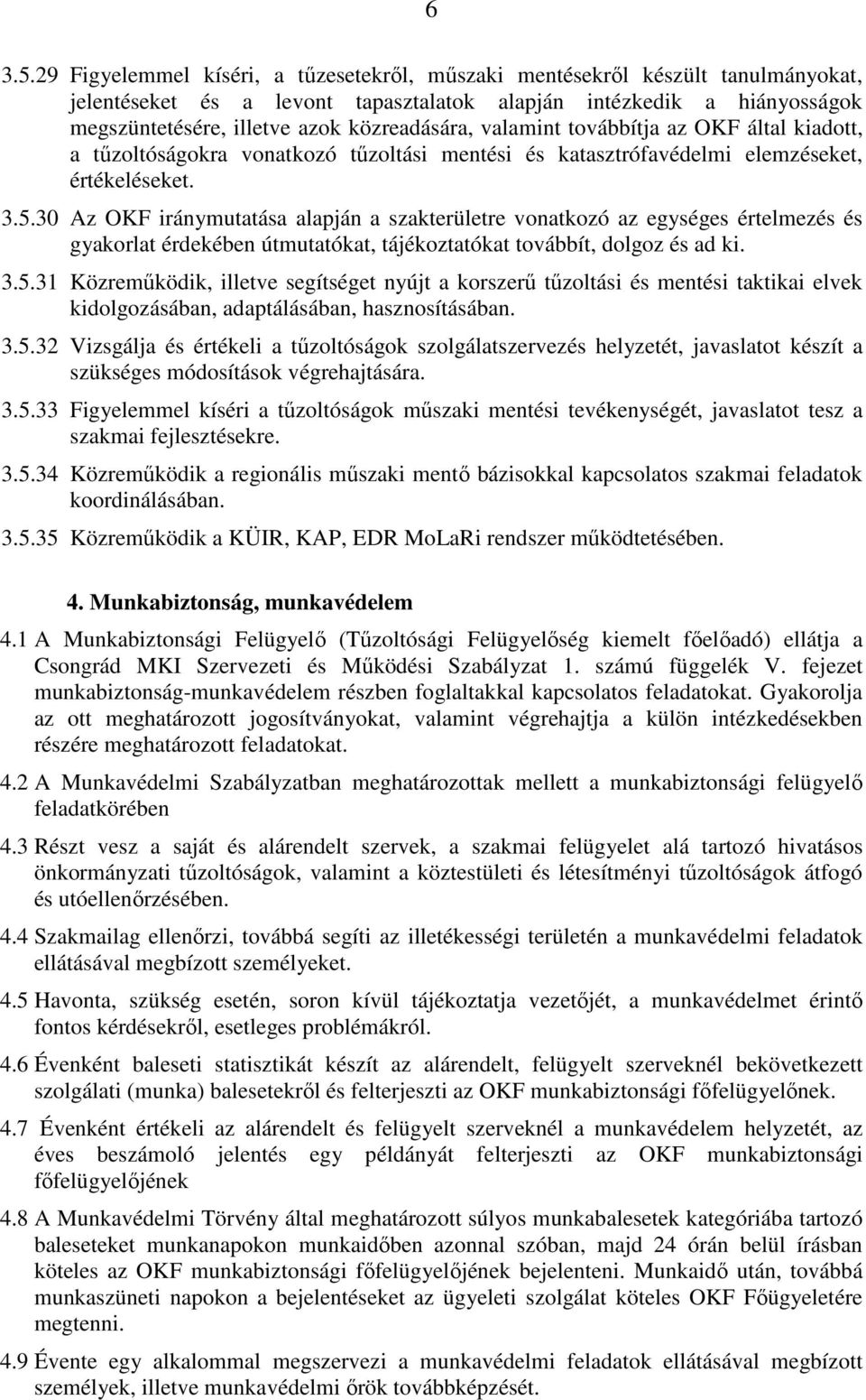 valamint továbbítja az OKF által kiadott, a tűzoltóságokra vonatkozó tűzoltási mentési és katasztrófavédelmi elemzéseket, értékeléseket. 3.5.