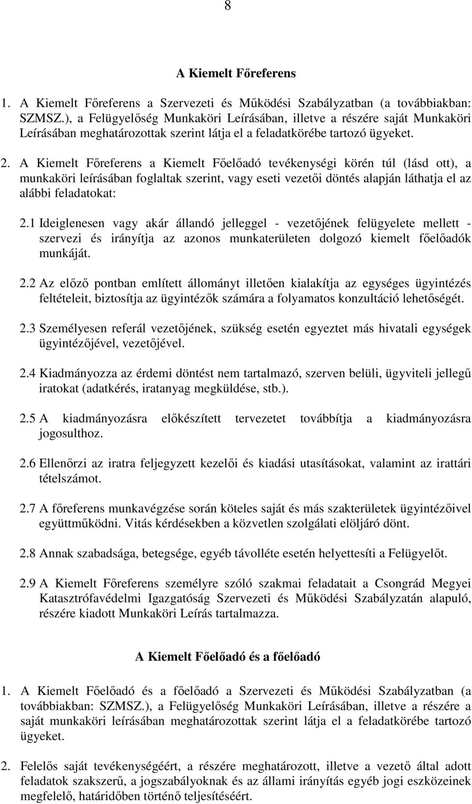 A Kiemelt Főreferens a Kiemelt Főelőadó tevékenységi körén túl (lásd ott), a munkaköri leírásában foglaltak szerint, vagy eseti vezetői döntés alapján láthatja el az alábbi feladatokat: 2.