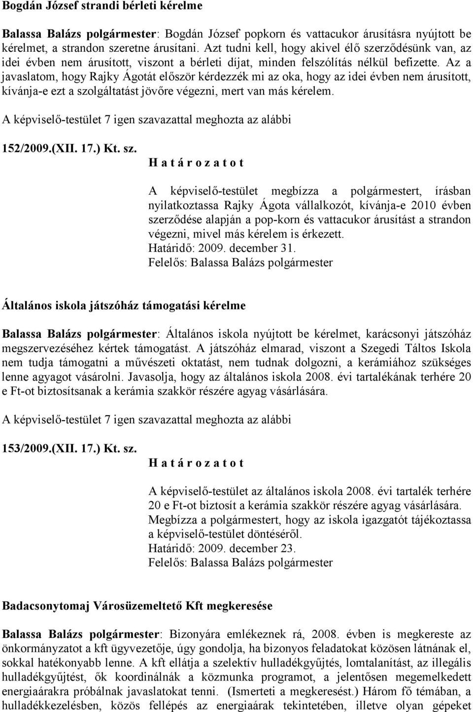 Az a javaslatom, hogy Rajky Ágotát először kérdezzék mi az oka, hogy az idei évben nem árusított, kívánja-e ezt a szo